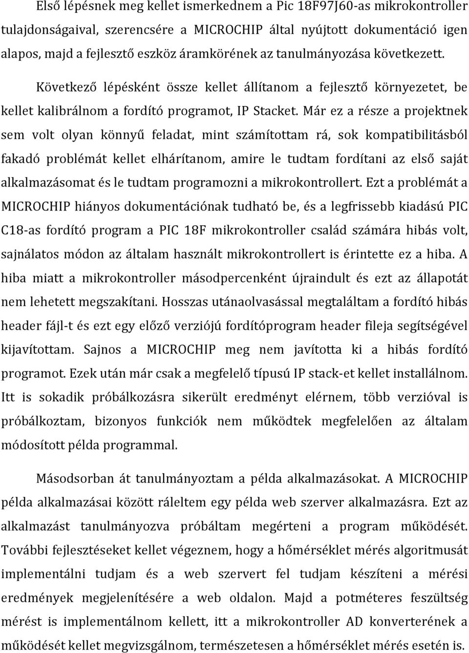 Már ez a része a projektnek sem volt olyan könnyű feladat, mint számítottam rá, sok kompatibilitásból fakadó problémát kellet elhárítanom, amire le tudtam fordítani az első saját alkalmazásomat és le