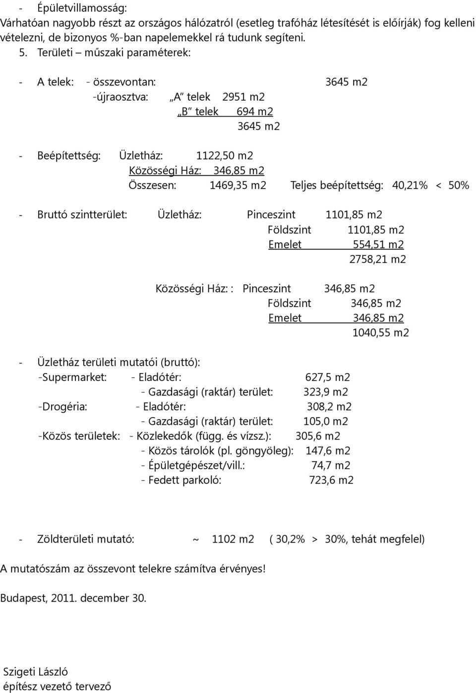 Teljes beépítettség: 40,21% < 50% - Bruttó szintterület: Üzletház: Pinceszint 1101,85 m2 Földszint 1101,85 m2 Emelet 554,51 m2 2758,21 m2 Közösségi Ház: : Pinceszint Földszint Emelet 346,85 m2 346,85