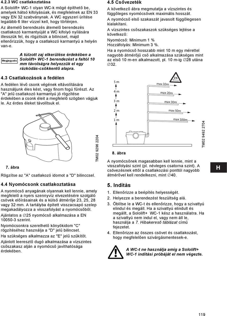 Az átemelő berendezés átemelő berendezés csatlakozó karmantyúját a WC kifolyó nyílására illesszük fel, és rögzitsük a bilincset, majd ellenőrizzük, hogy a csatlakozó karmantyú a helyén van-e.