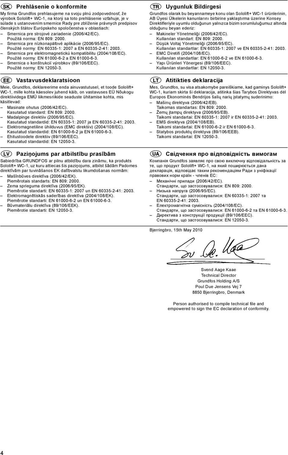 Smernica pre nízkonapät ové aplikácie (2006/95/EC). Použité normy: EN 60335-1: 2007 a EN 60335-2-41: 2003. Smernica pre elektromagnetickú kompatibilitu (2004/108/EC).