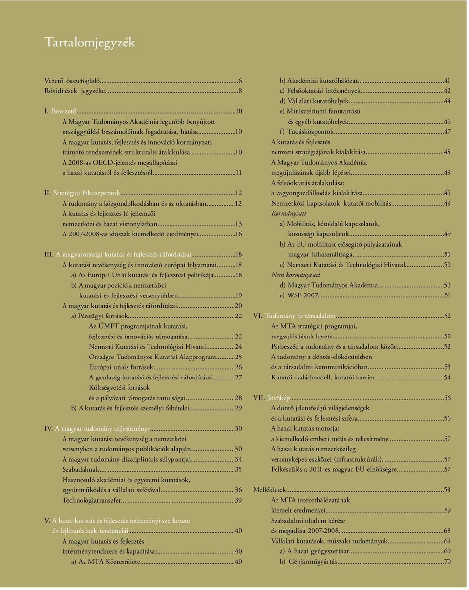 ..10 A magyar kutatás, fejlesztés és innováció kormányzati irányító rendszerének strukturális átalakulása...10 A 2008-as OECD-jelentés megállapításai a hazai kutatásról és fejlesztésről...11 II.