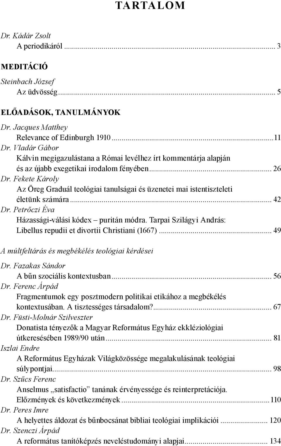 Fekete Károly Az Öreg Graduál teológiai tanulságai és üzenetei mai istentiszteleti életünk számára... 42 Dr. Petrőczi Éva Házassági-válási kódex puritán módra.