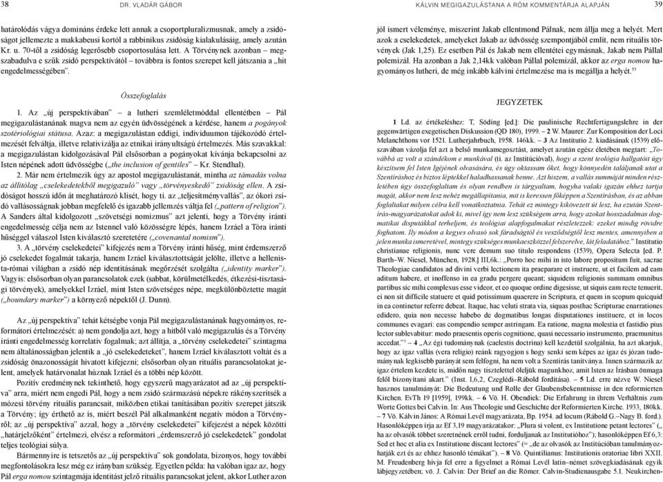 3 Az Institutio 2. kiadásának (1539) előszavában vázolja fel azt a belső munkamegosztást, amelyet azután egész életében megtart: Továbbá az volt a szándékom e munkával (ti.