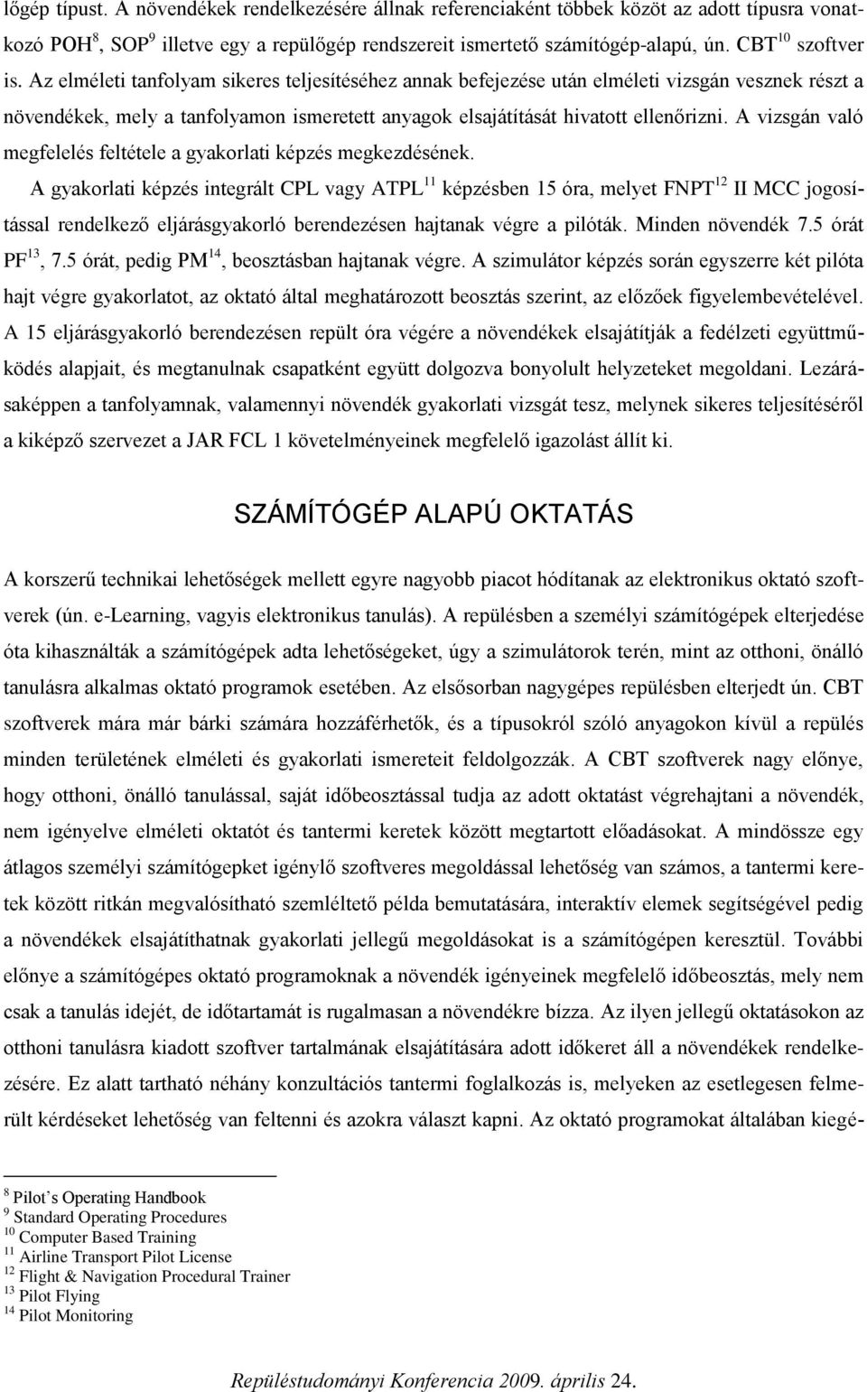 Az elméleti tanfolyam sikeres teljesítéséhez annak befejezése után elméleti vizsgán vesznek részt a növendékek, mely a tanfolyamon ismeretett anyagok elsajátítását hivatott ellenőrizni.