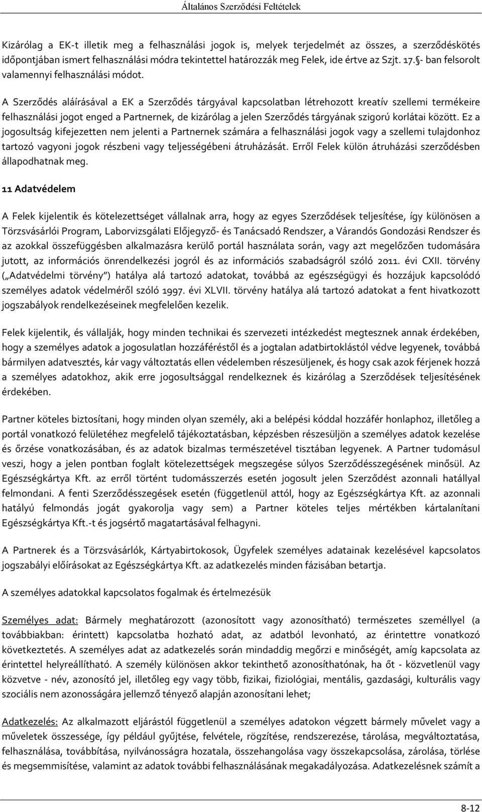 A Szerződés aláírásával a EK a Szerződés tárgyával kapcsolatban létrehozott kreatív szellemi termékeire felhasználási jogot enged a Partnernek, de kizárólag a jelen Szerződés tárgyának szigorú