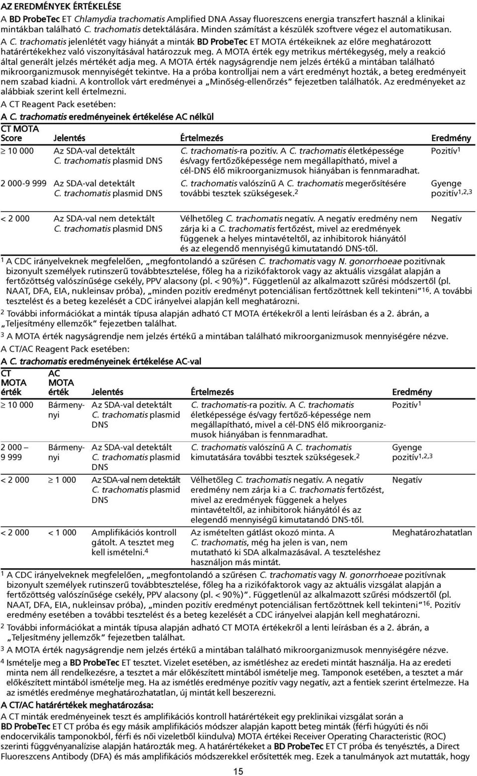 trachomatis jelenlétét vagy hiányát a minták BD ProbeTec ET MOTA értékeiknek az elõre meghatározott határértékekhez való viszonyításával határozzuk meg.