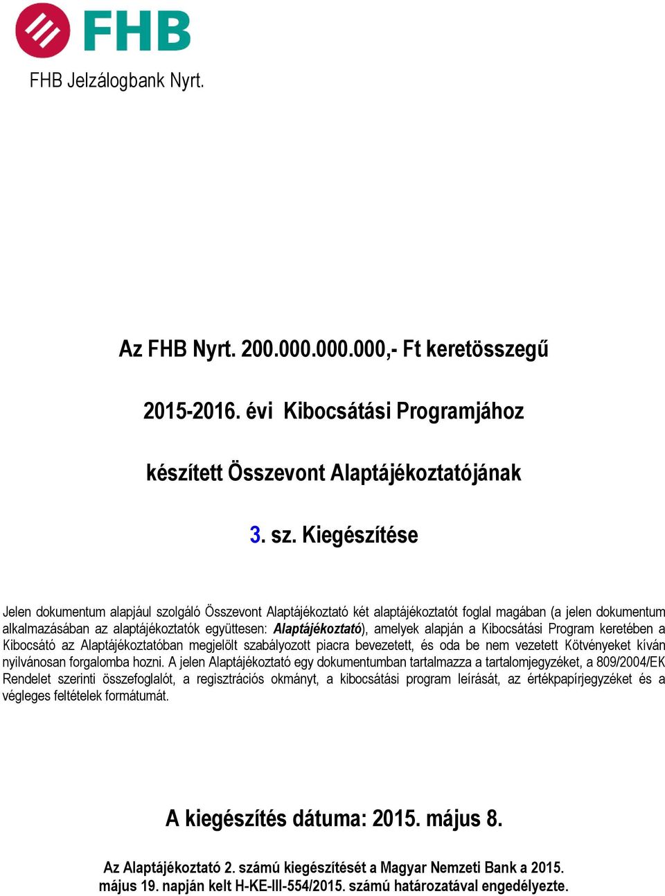 amelyek alapján a Kibocsátási Program keretében a Kibocsátó az Alaptájékoztatóban megjelölt szabályozott piacra bevezetett, és oda be nem vezetett Kötvényeket kíván nyilvánosan forgalomba hozni.