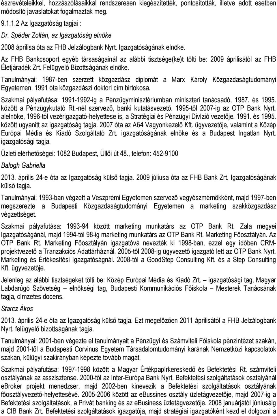 Az FHB Bankcsoport egyéb társaságainál az alábbi tisztsége(ke)t tölti be: 2009 áprilisától az FHB Életjáradék Zrt. Felügyelő Bizottságának elnöke.