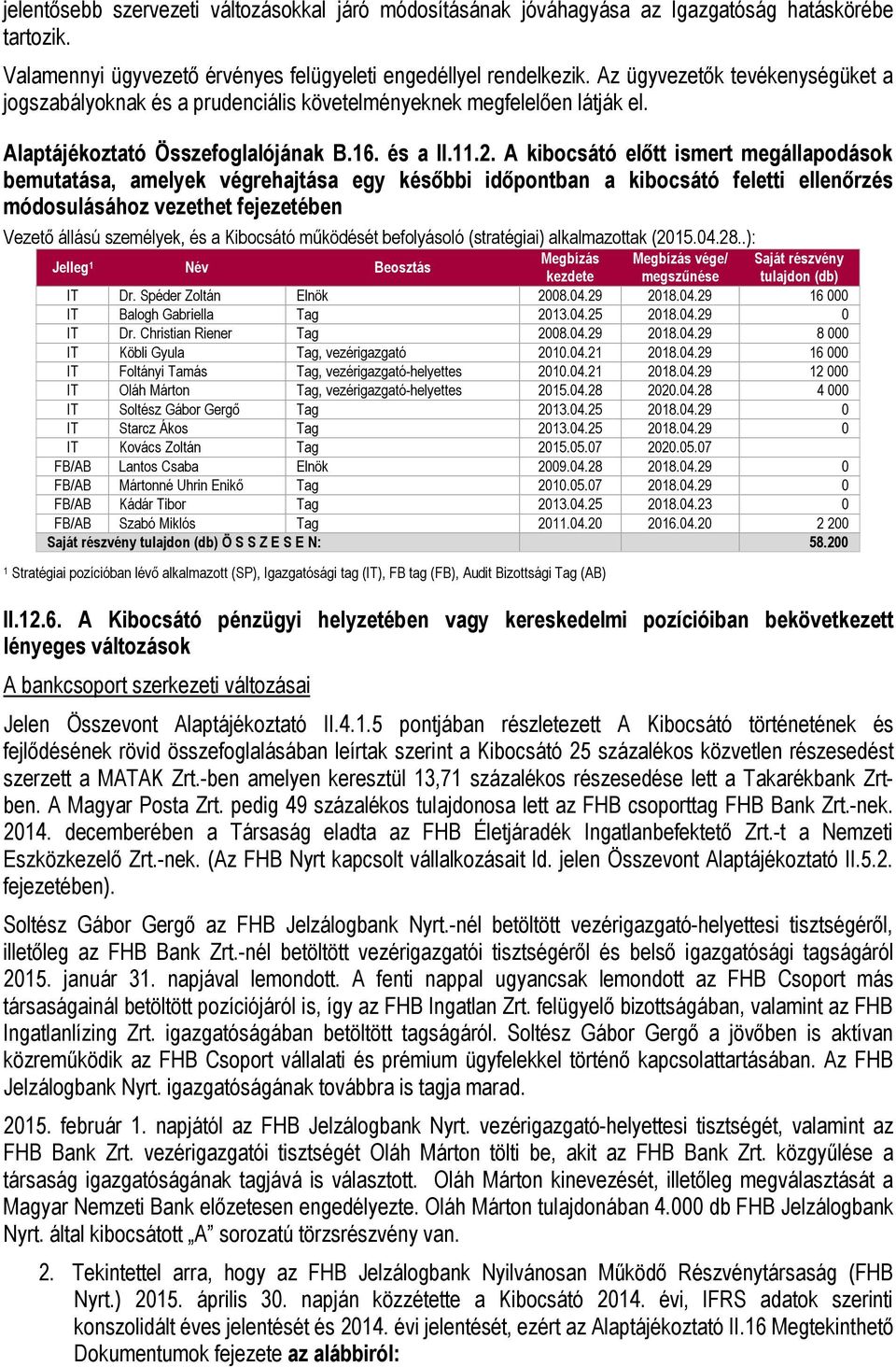 A kibocsátó előtt ismert megállapodások bemutatása, amelyek végrehajtása egy későbbi időpontban a kibocsátó feletti ellenőrzés módosulásához vezethet fejezetében Vezető állású személyek, és a