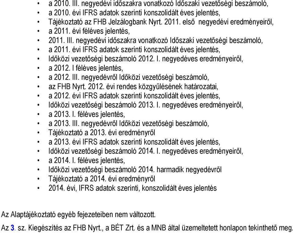 évi IFRS adatok szerinti konszolidált éves jelentés, Időközi vezetőségi beszámoló 2012. I. negyedéves eredményeiről, a 2012. I féléves jelentés, a 2012. III.