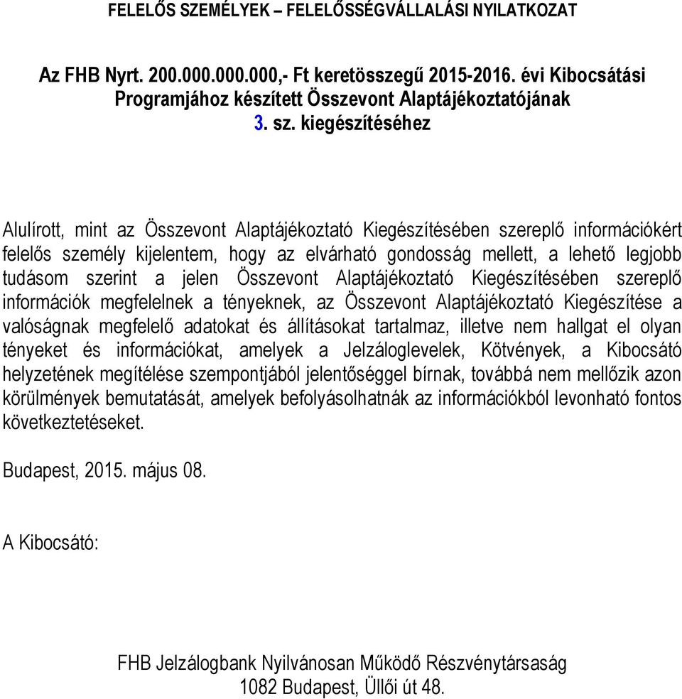 a jelen Összevont Alaptájékoztató Kiegészítésében szereplő információk megfelelnek a tényeknek, az Összevont Alaptájékoztató Kiegészítése a valóságnak megfelelő adatokat és állításokat tartalmaz,