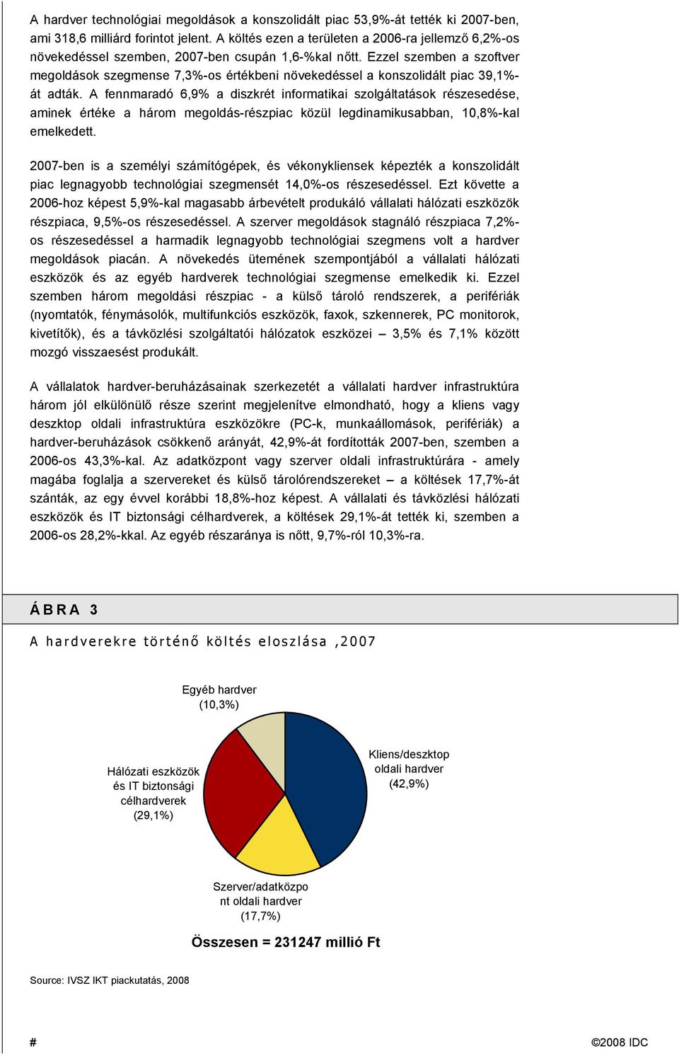 Ezzel szemben a szoftver megoldások szegmense 7,3%-os értékbeni növekedéssel a konszolidált piac 39,1%- át adták.