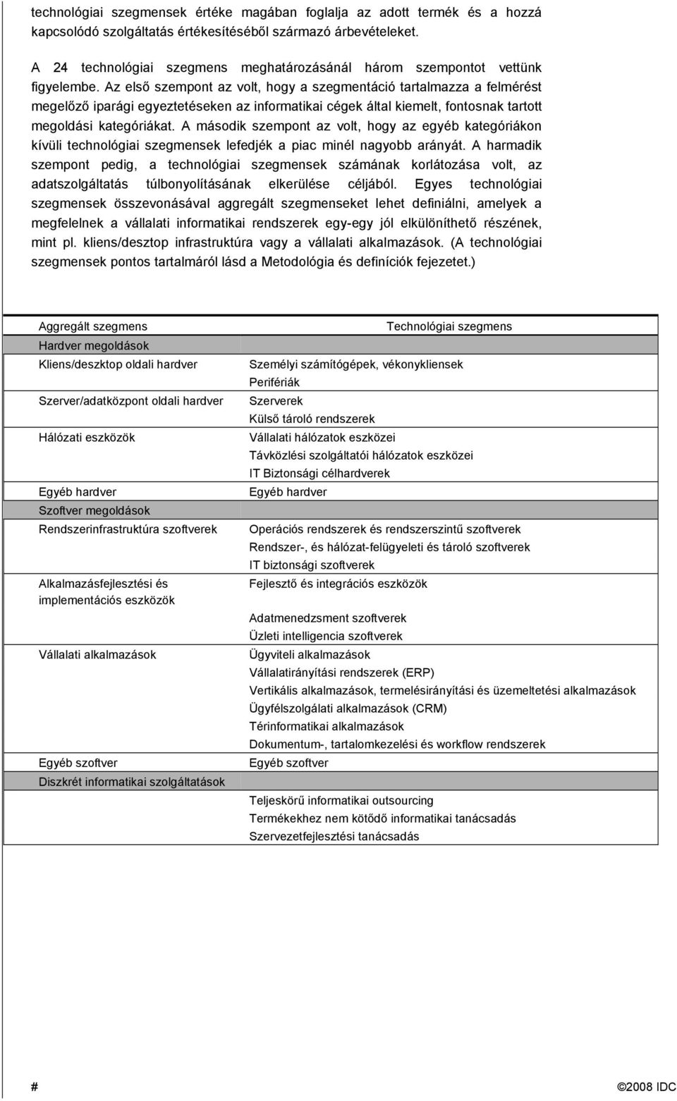 Az első szempont az volt, hogy a szegmentáció tartalmazza a felmérést megelőző iparági egyeztetéseken az informatikai cégek által kiemelt, fontosnak tartott megoldási kategóriákat.