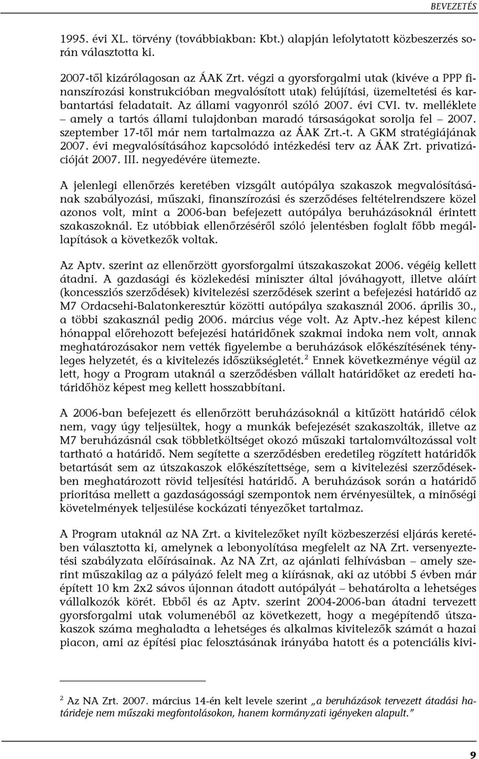 melléklete amely a tartós állami tulajdonban maradó társaságokat sorolja fel 2007. szeptember 17-től már nem tartalmazza az ÁAK Zrt.-t. A GKM stratégiájának 2007.