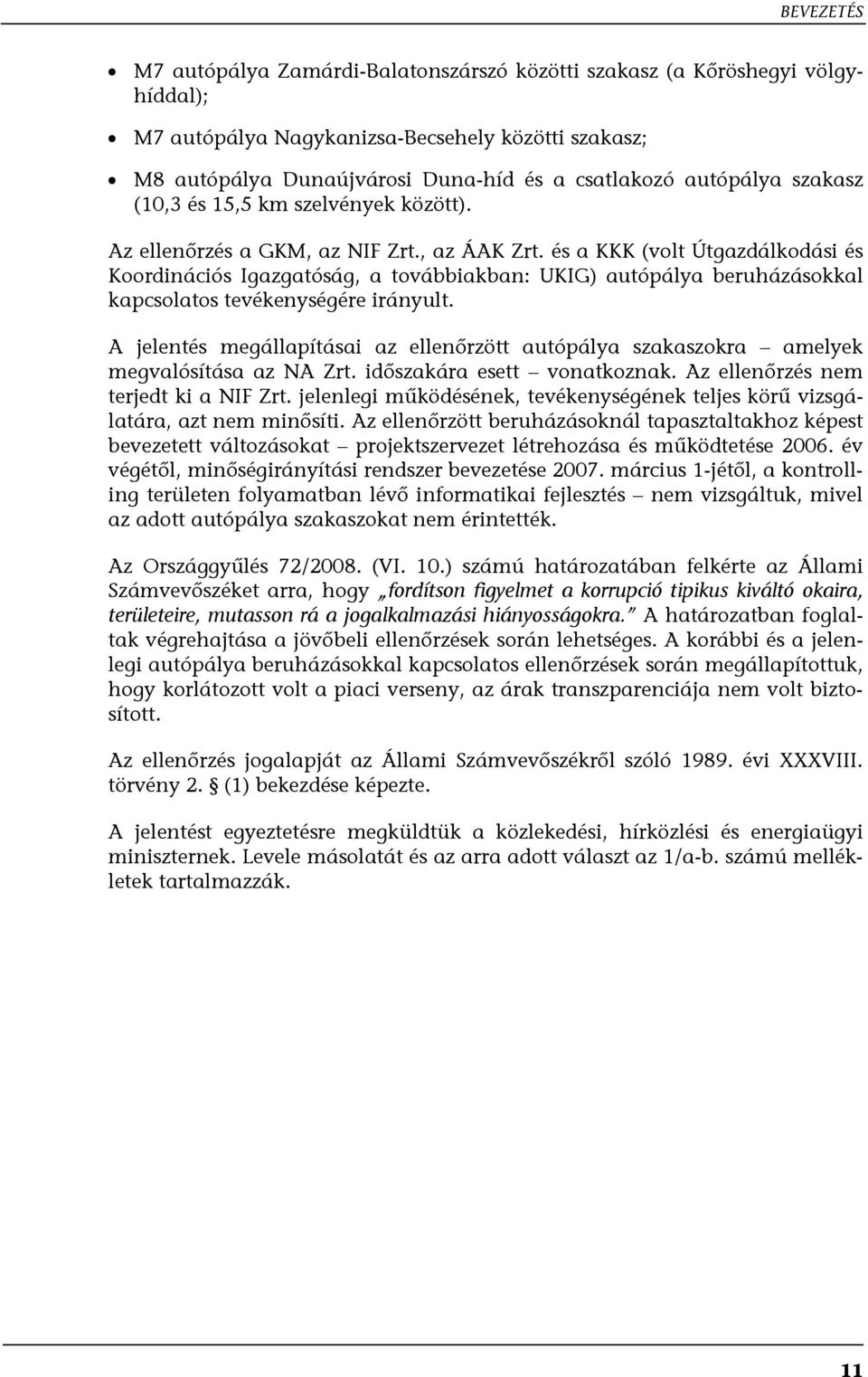 és a KKK (volt Útgazdálkodási és Koordinációs Igazgatóság, a továbbiakban: UKIG) autópálya beruházásokkal kapcsolatos tevékenységére irányult.