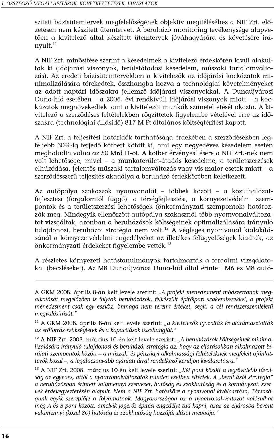 minősítése szerint a késedelmek a kivitelező érdekkörén kívül alakultak ki (időjárási viszonyok, területátadási késedelem, műszaki tartalomváltozás).