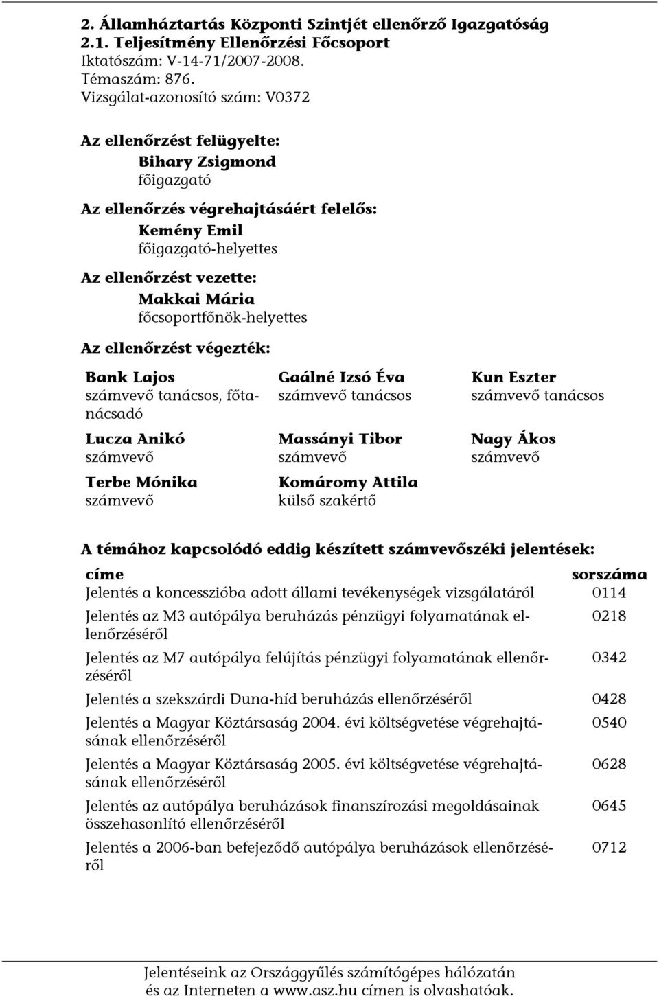 főcsoportfőnök-helyettes Az ellenőrzést végezték: Bank Lajos számvevő tanácsos, főtanácsadó Lucza Anikó számvevő Terbe Mónika számvevő Gaálné Izsó Éva számvevő tanácsos Massányi Tibor számvevő