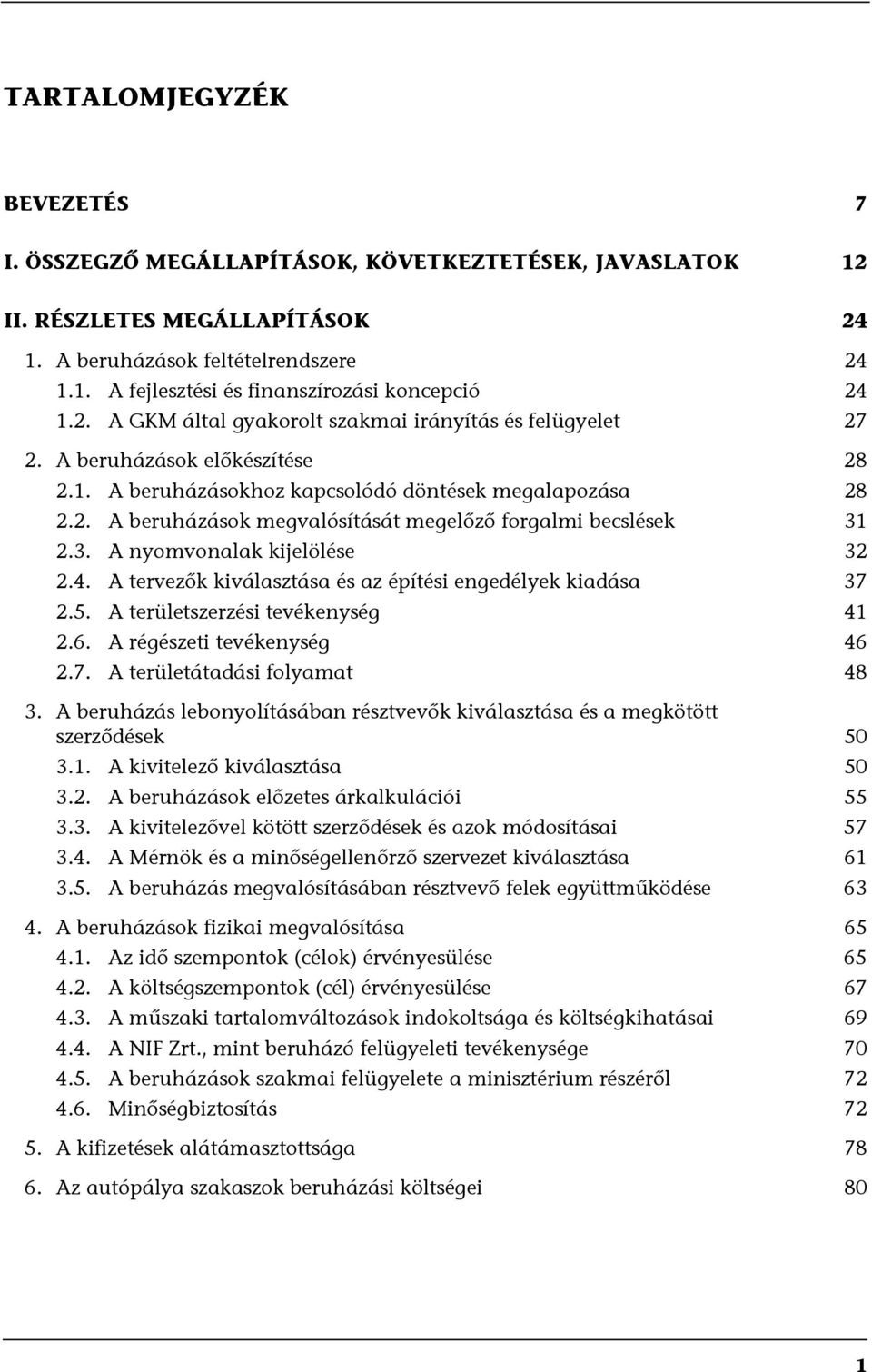 3. A nyomvonalak kijelölése 32 2.4. A tervezők kiválasztása és az építési engedélyek kiadása 37 2.5. A területszerzési tevékenység 41 2.6. A régészeti tevékenység 46 2.7. A területátadási folyamat 48 3.