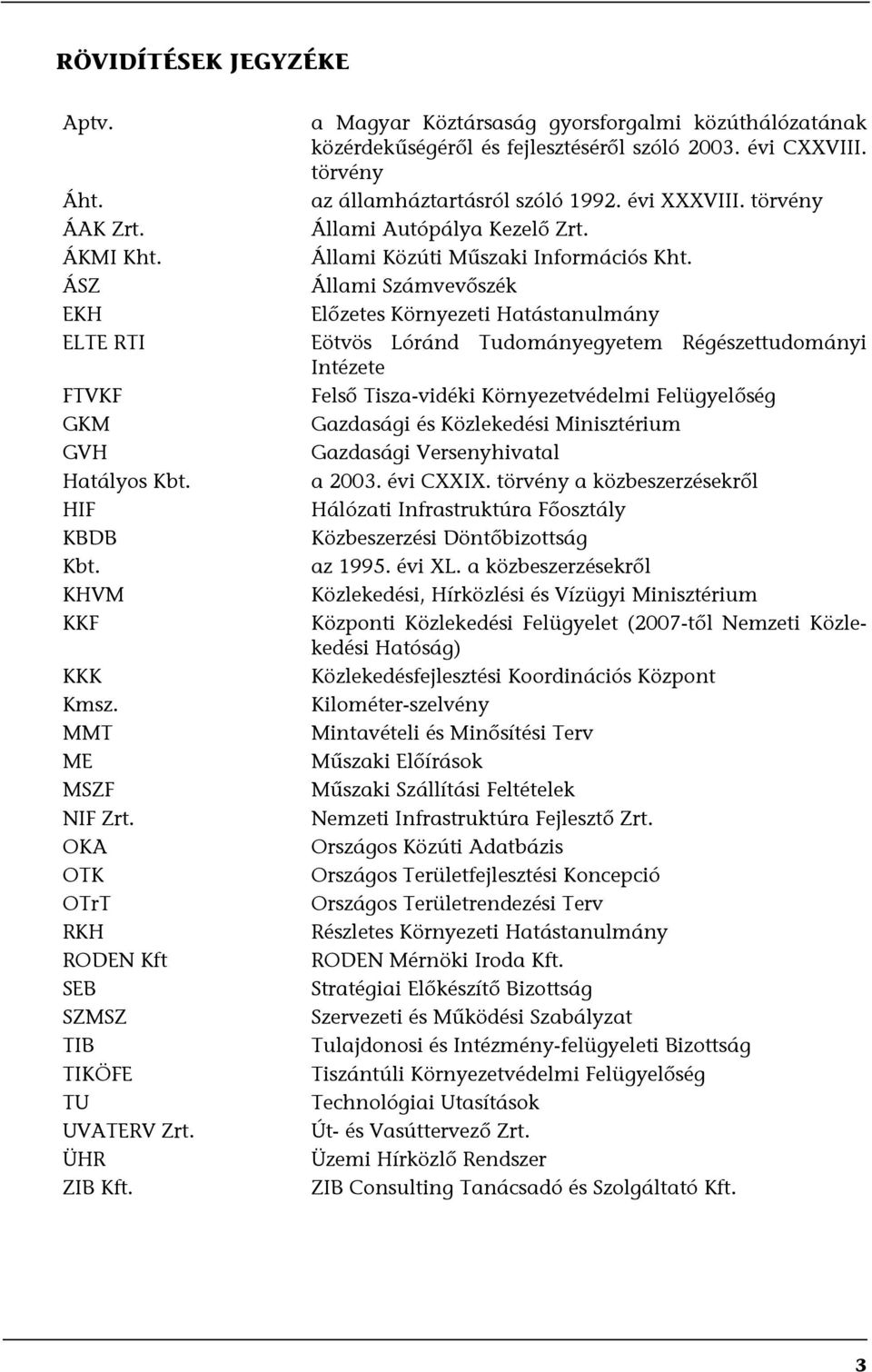 törvény az államháztartásról szóló 1992. évi XXXVIII. törvény Állami Autópálya Kezelő Zrt. Állami Közúti Műszaki Információs Kht.