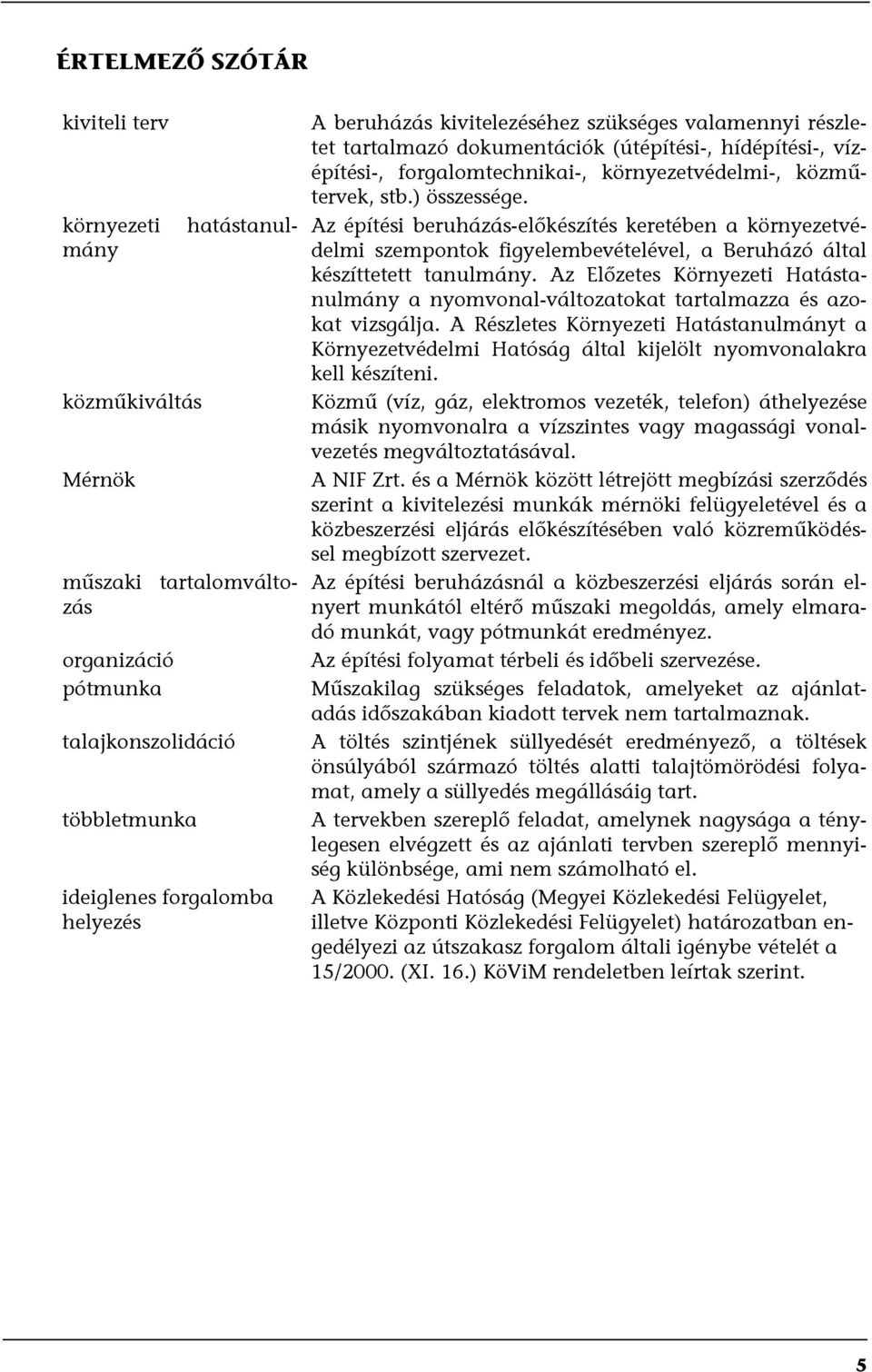 Az építési beruházás-előkészítés keretében a környezetvédelmi szempontok figyelembevételével, a Beruházó által készíttetett tanulmány.