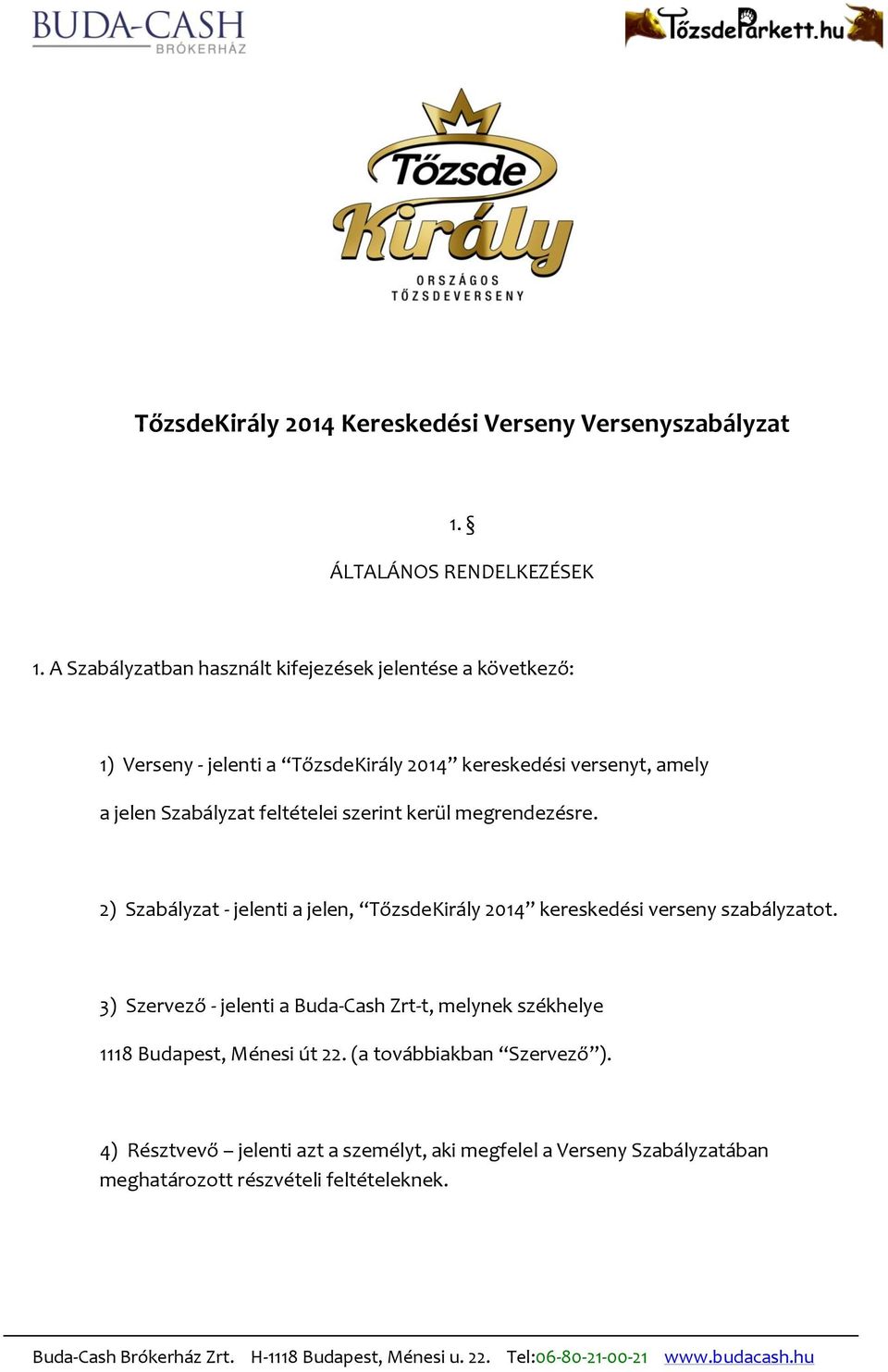 feltételei szerint kerül megrendezésre. 2) Szabályzat - jelenti a jelen, TőzsdeKirály 2014 kereskedési verseny szabályzatot.