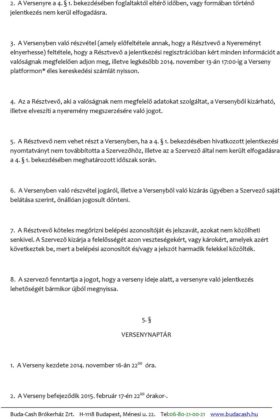 megfelelően adjon meg, illetve legkésőbb 2014. november 13-án 17:00-ig a Verseny platformon* éles kereskedési számlát nyisson. 4.