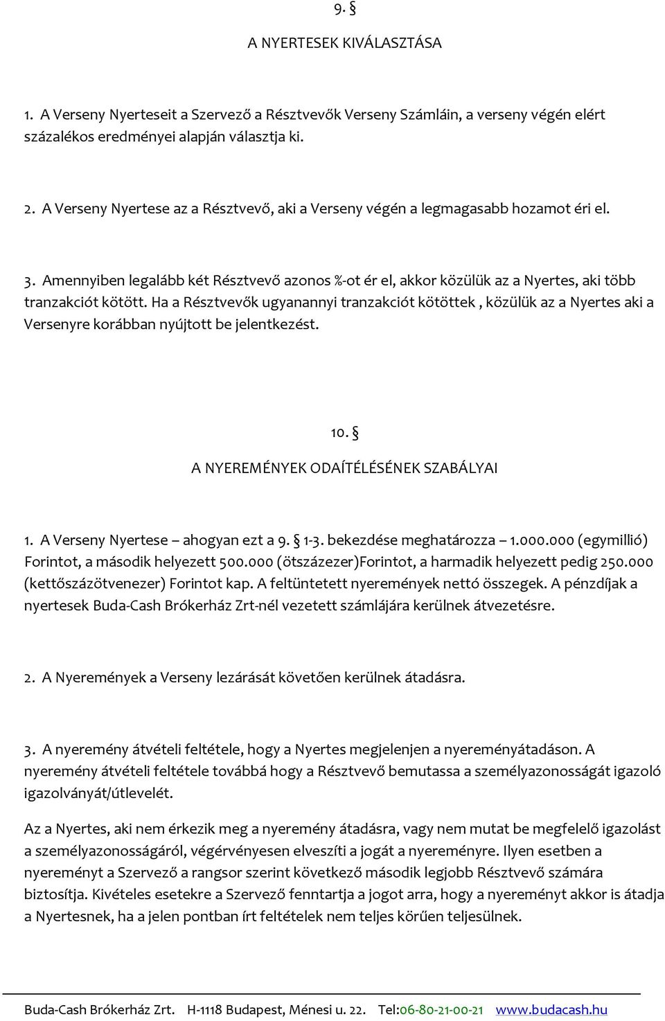 Ha a Résztvevők ugyanannyi tranzakciót kötöttek, közülük az a Nyertes aki a Versenyre korábban nyújtott be jelentkezést. 10. A NYEREMÉNYEK ODAÍTÉLÉSÉNEK SZABÁLYAI 1.