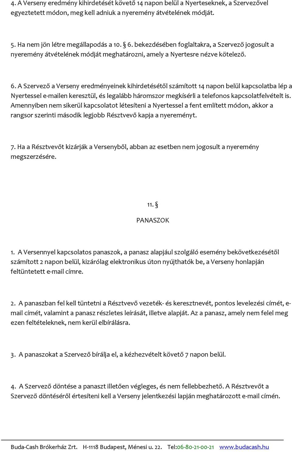 A Szervező a Verseny eredményeinek kihirdetésétől számított 14 napon belül kapcsolatba lép a Nyertessel e-mailen keresztül, és legalább háromszor megkísérli a telefonos kapcsolatfelvételt is.