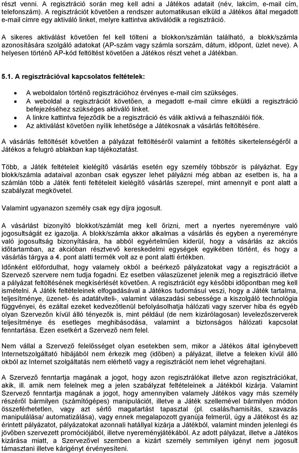 A sikeres aktiválást követően fel kell tölteni a blokkon/számlán található, a blokk/számla azonosítására szolgáló adatokat (AP-szám vagy számla sorszám, dátum, időpont, üzlet neve).