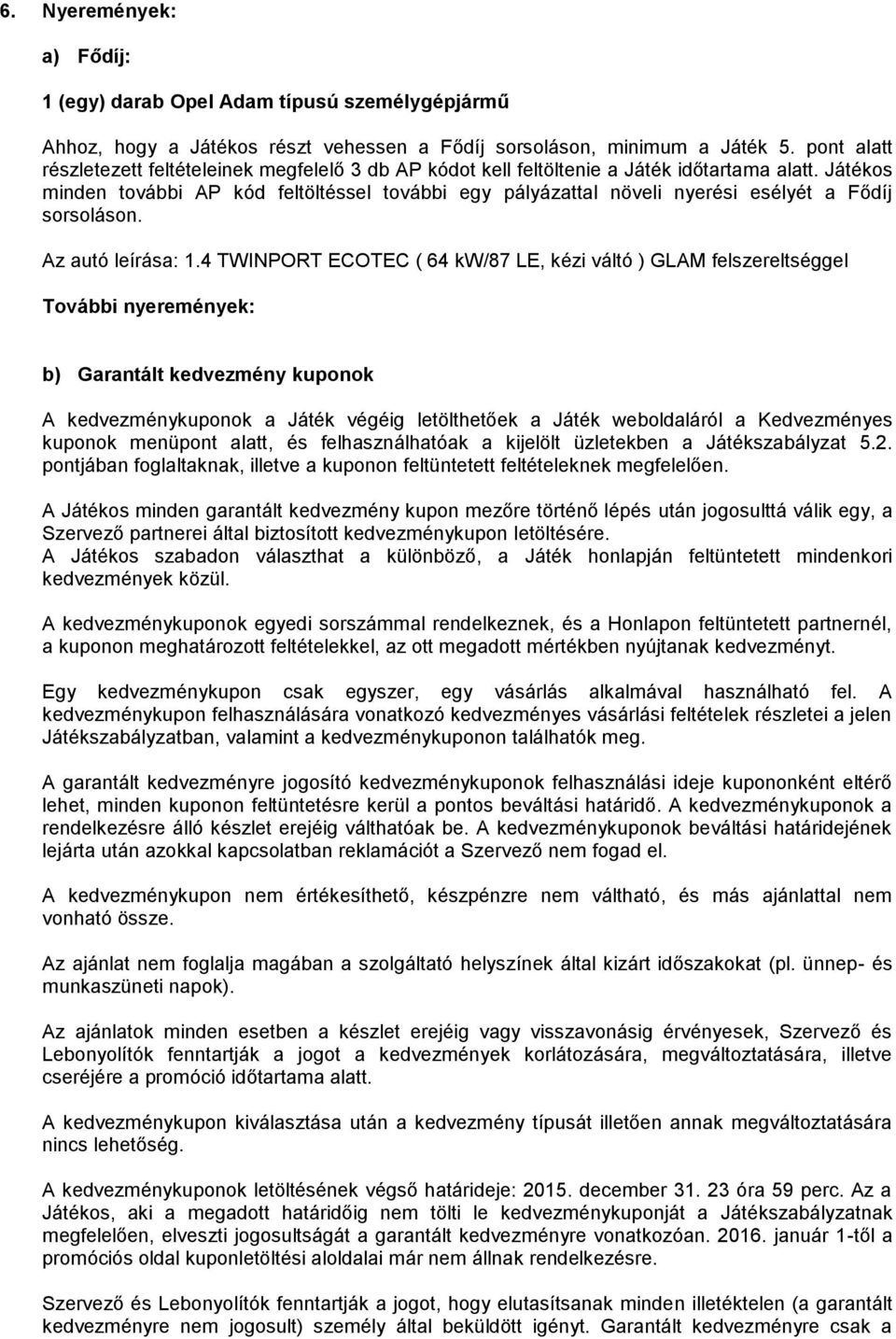 Játékos minden további AP kód feltöltéssel további egy pályázattal növeli nyerési esélyét a Fődíj sorsoláson. Az autó leírása: 1.