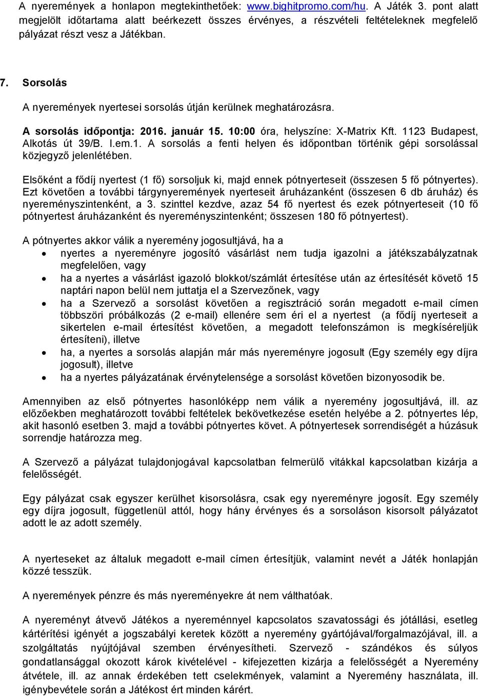 Sorsolás A nyeremények nyertesei sorsolás útján kerülnek meghatározásra. A sorsolás időpontja: 2016. január 15. 10:00 óra, helyszíne: X-Matrix Kft. 1123 Budapest, Alkotás út 39/B. I.em.1. A sorsolás a fenti helyen és időpontban történik gépi sorsolással közjegyző jelenlétében.