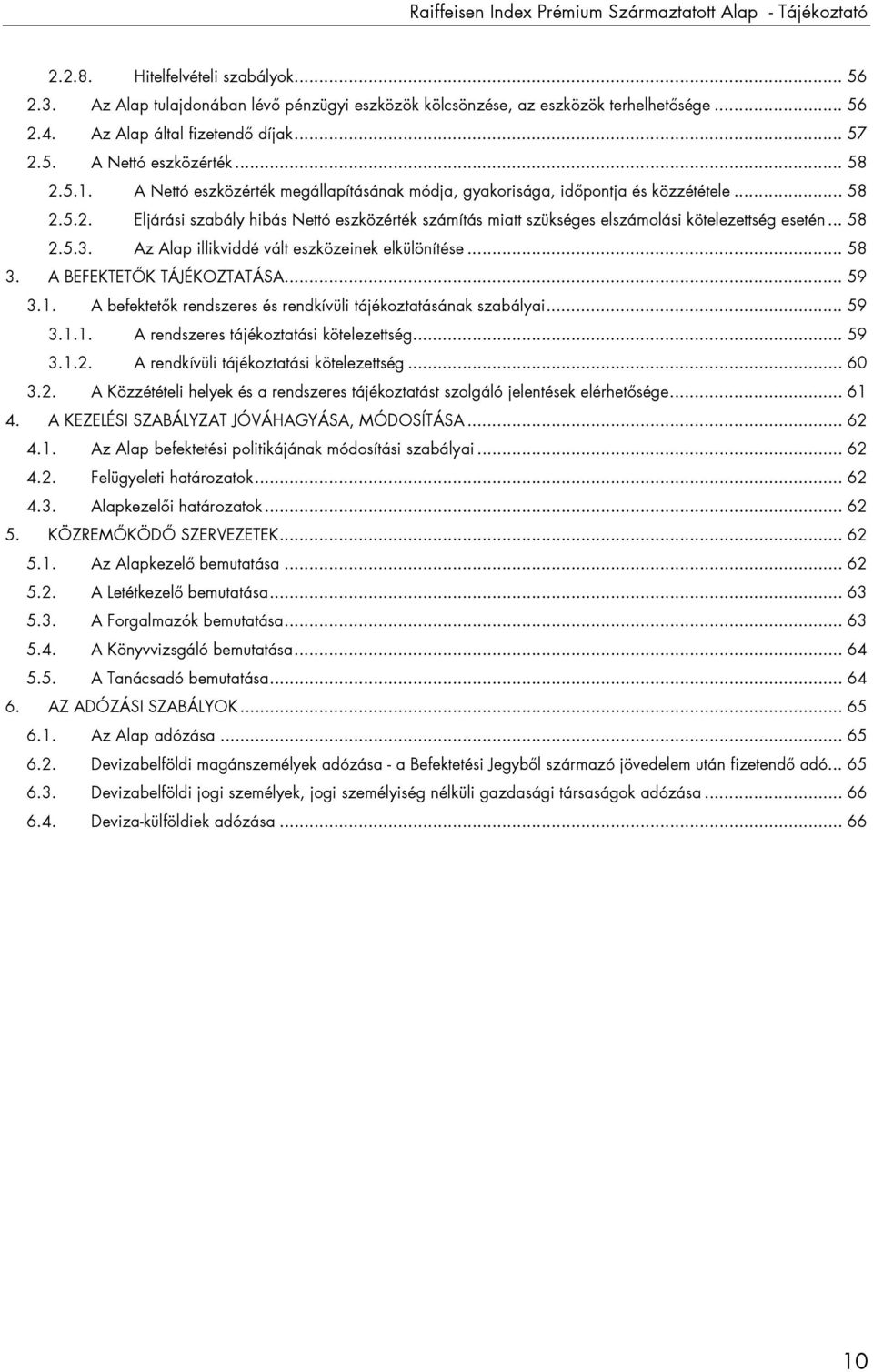 .. 58 2.5.3. Az Alap illikviddé vált eszközeinek elkülönítése... 58 3. A BEFEKTETİK TÁJÉKOZTATÁSA... 59 3.1. A befektetık rendszeres és rendkívüli tájékoztatásának szabályai... 59 3.1.1. A rendszeres tájékoztatási kötelezettség.