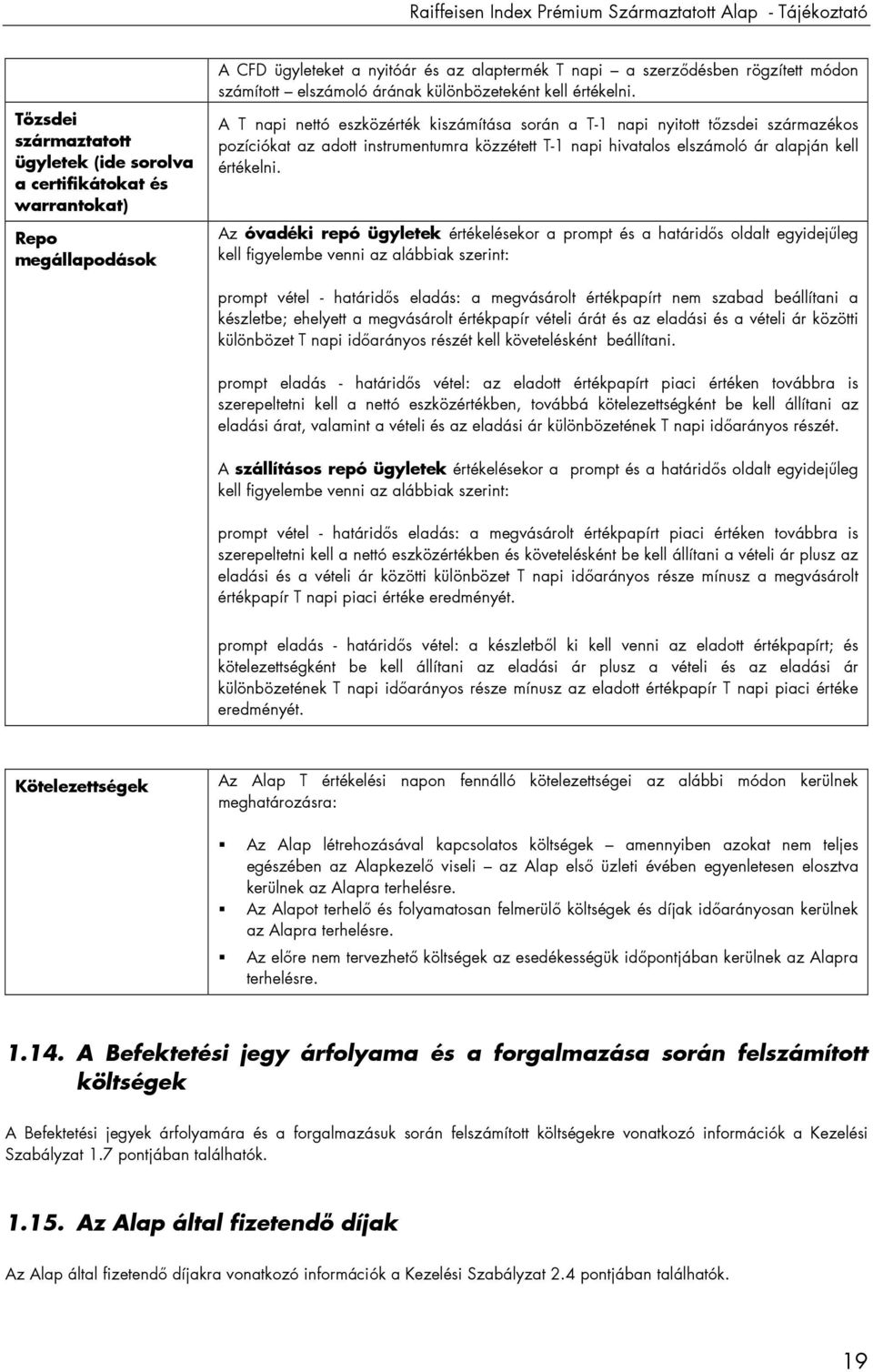 A T napi nettó eszközérték kiszámítása során a T-1 napi nyitott tızsdei származékos pozíciókat az adott instrumentumra közzétett T-1 napi hivatalos elszámoló ár alapján kell értékelni.