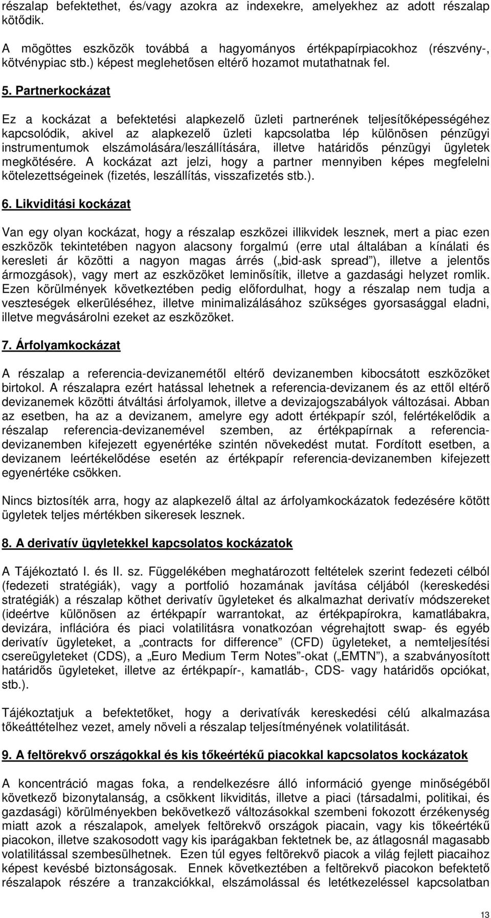 Partnerkockázat Ez a kockázat a befektetési alapkezelı üzleti partnerének teljesítıképességéhez kapcsolódik, akivel az alapkezelı üzleti kapcsolatba lép különösen pénzügyi instrumentumok