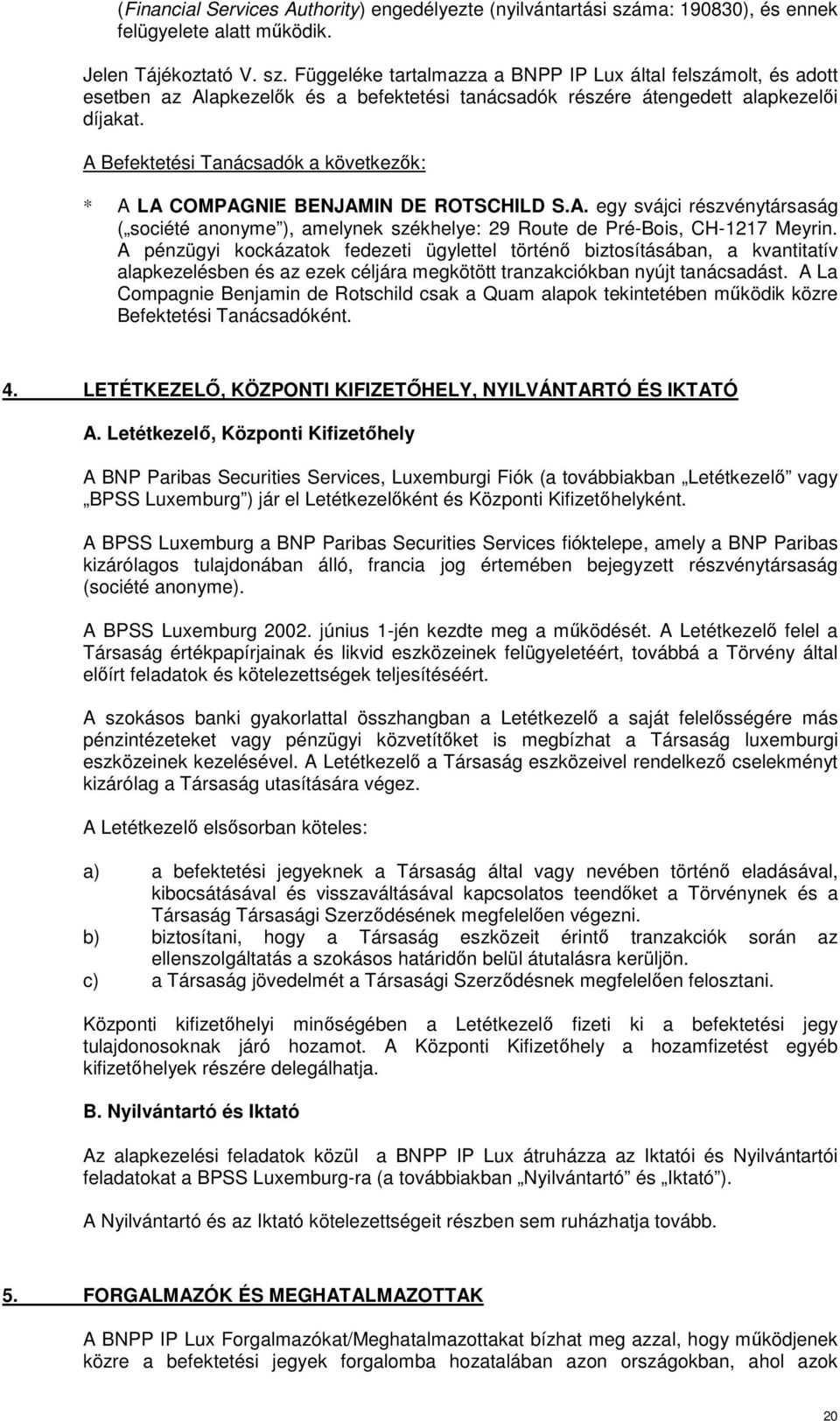 Függeléke tartalmazza a BNPP IP Lux által felszámolt, és adott esetben az Alapkezelık és a befektetési tanácsadók részére átengedett alapkezelıi díjakat.