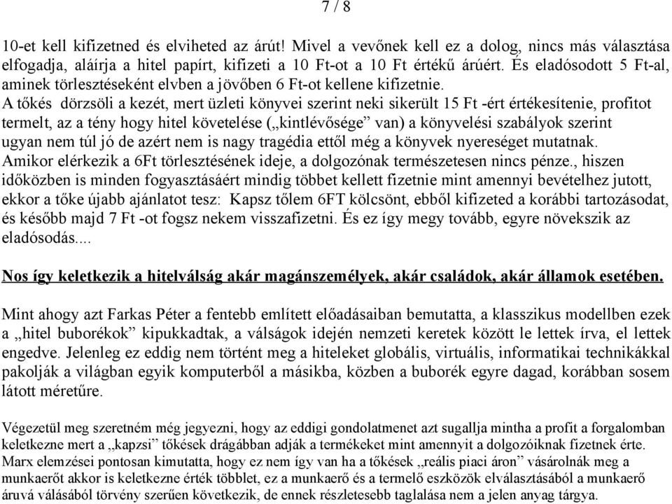 A tőkés dörzsöli a kezét, mert üzleti könyvei szerint neki sikerült 15 Ft -ért értékesítenie, profitot termelt, az a tény hogy hitel követelése ( kintlévősége van) a könyvelési szabályok szerint