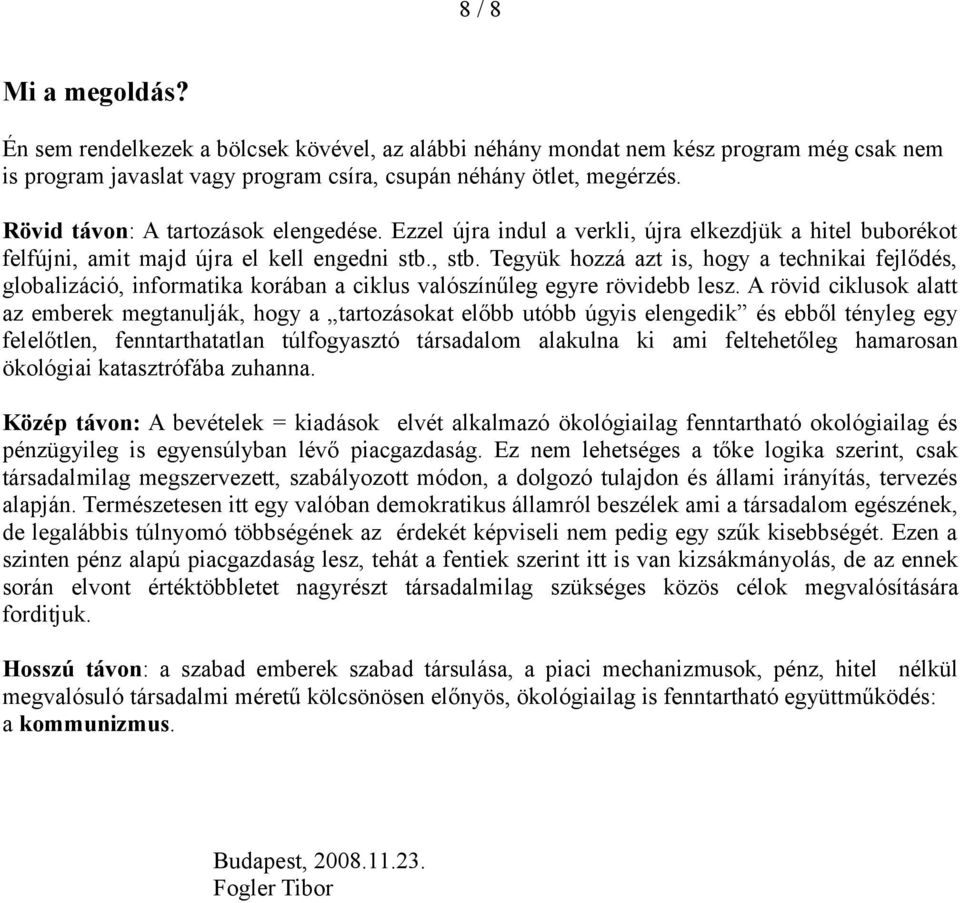 Tegyük hozzá azt is, hogy a technikai fejlődés, globalizáció, informatika korában a ciklus valószínűleg egyre rövidebb lesz.