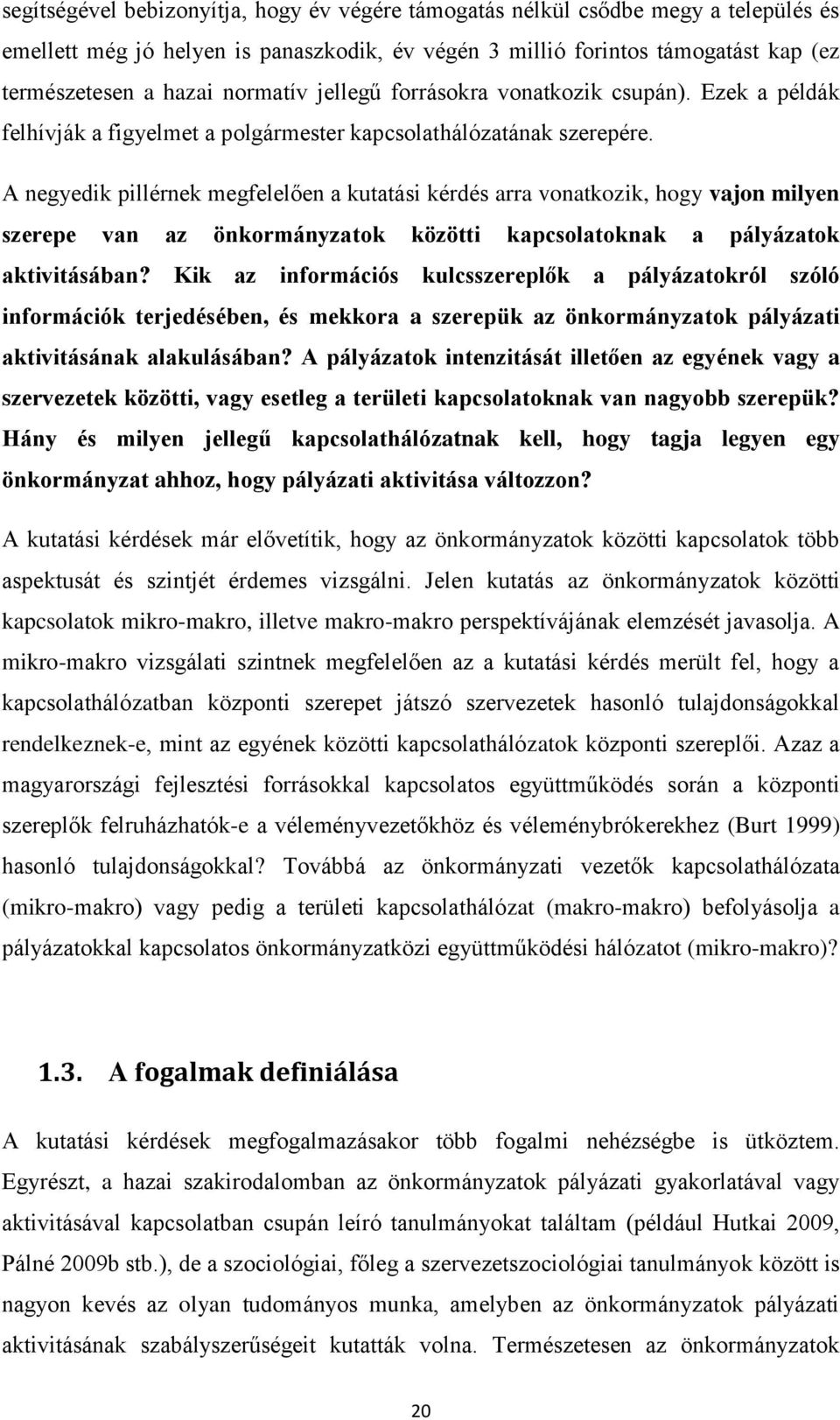 A negyedik pillérnek megfelelően a kutatási kérdés arra vonatkozik, hogy vajon milyen szerepe van az önkormányzatok közötti kapcsolatoknak a pályázatok aktivitásában?