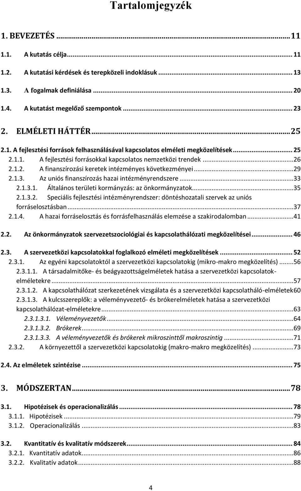 ..29 2.1.3. Az uniós finanszírozás hazai intézményrendszere...33 2.1.3.1. Általános területi kormányzás: az önkormányzatok...35 2.1.3.2. Speciális fejlesztési intézményrendszer: döntéshozatali szervek az uniós forráselosztásban.