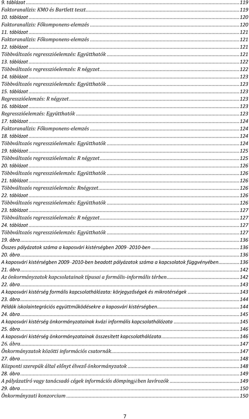 .. 123 15. táblázat... 123 Regresszióelemzés: R négyzet... 123 16. táblázat... 123 Regresszióelemzés: Együtthatók... 123 17. táblázat... 124 Faktoranalízis: Főkomponens-elemzés... 124 18. táblázat... 124 Többváltozós regresszióelemzés: Együtthatók.
