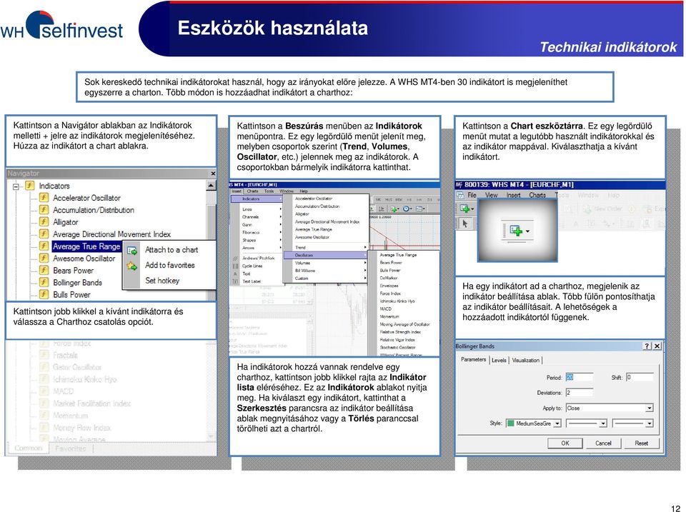 Kattintson a Beszúrás menüben az Indikátorok menüpontra. Ez egy legördülő menüt jelenít meg, melyben csoportok szerint (Trend, Volumes, Oscillator, etc.) jelennek meg az indikátorok.