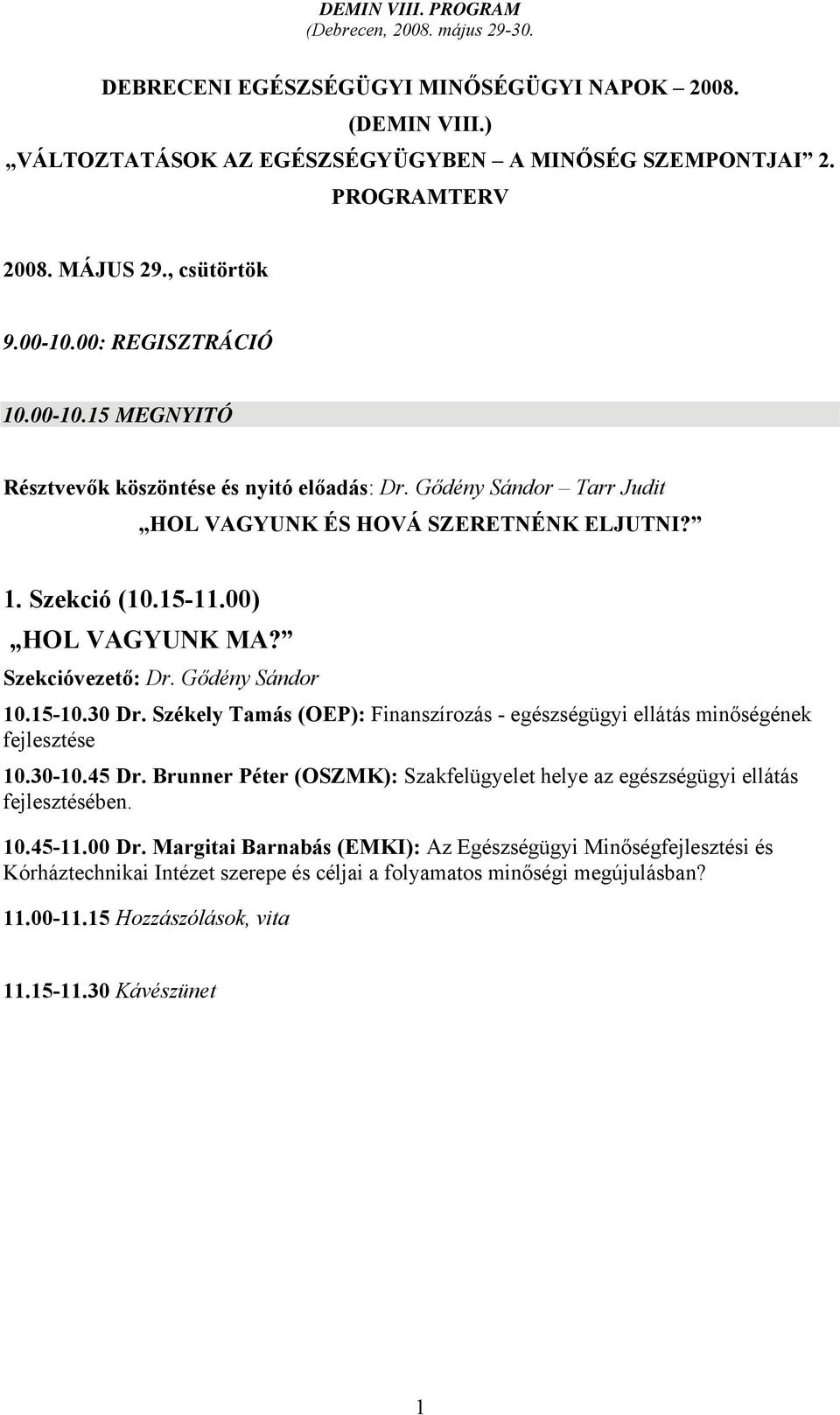 Szekcióvezető: Dr. Gődény Sándor 10.15-10.30 Dr. Székely Tamás (OEP): Finanszírozás - egészségügyi ellátás minőségének fejlesztése 10.30-10.45 Dr.