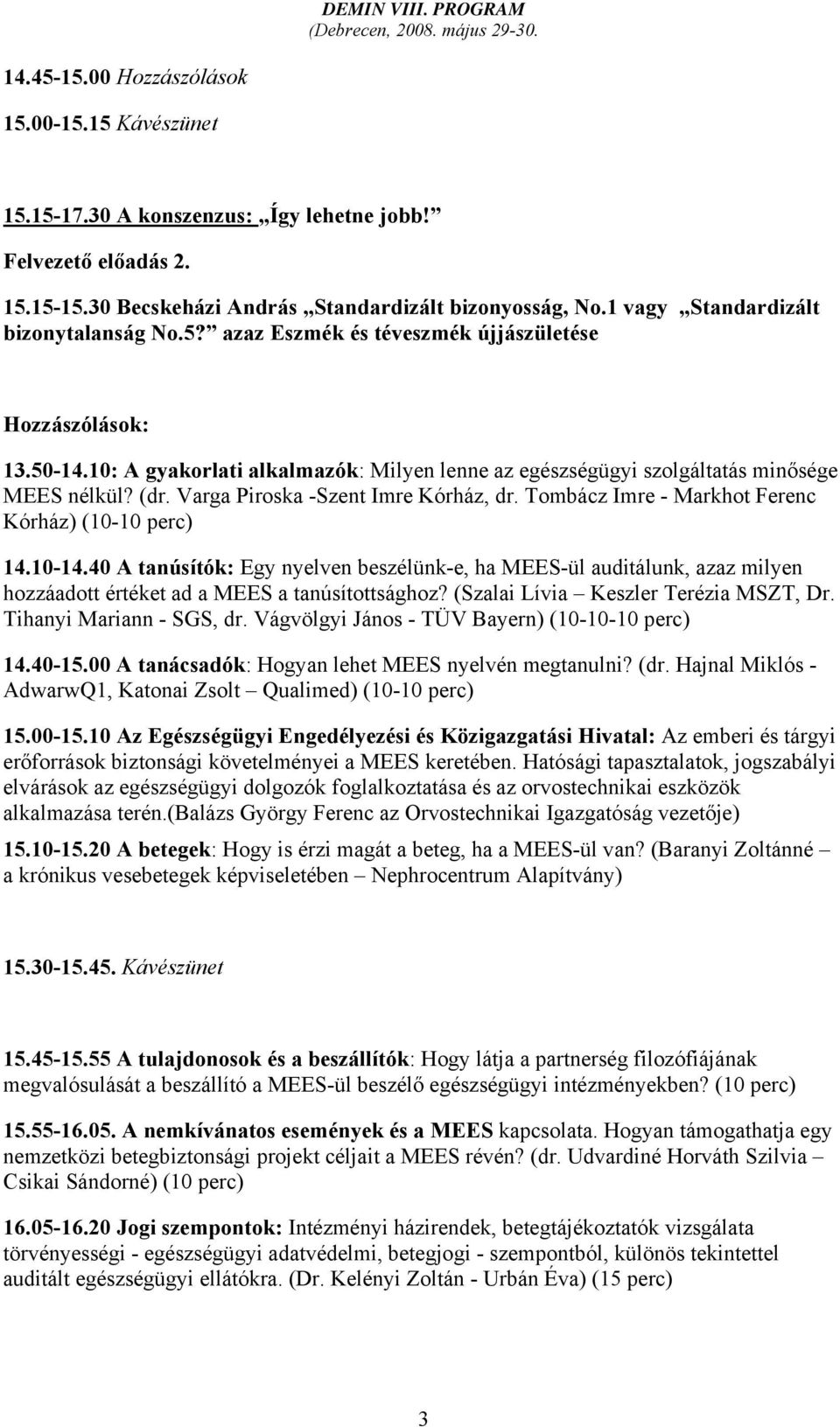 (dr. Varga Piroska -Szent Imre Kórház, dr. Tombácz Imre - Markhot Ferenc Kórház) (10-10 perc) 14.10-14.