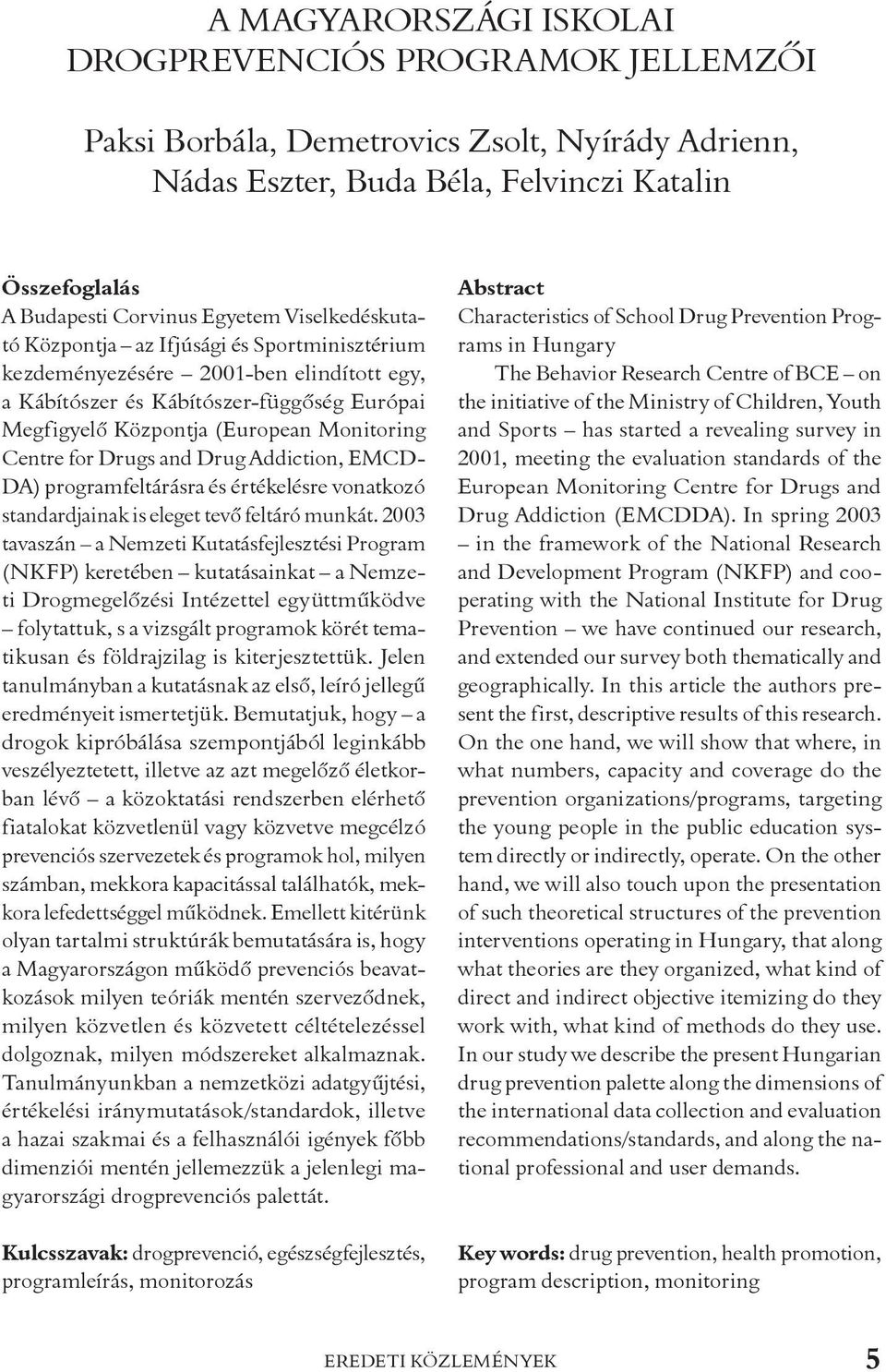 Drugs and Drug Addiction, EMCD- DA) programfeltárásra és értékelésre vonatkozó standardjainak is eleget tevõ feltáró munkát.