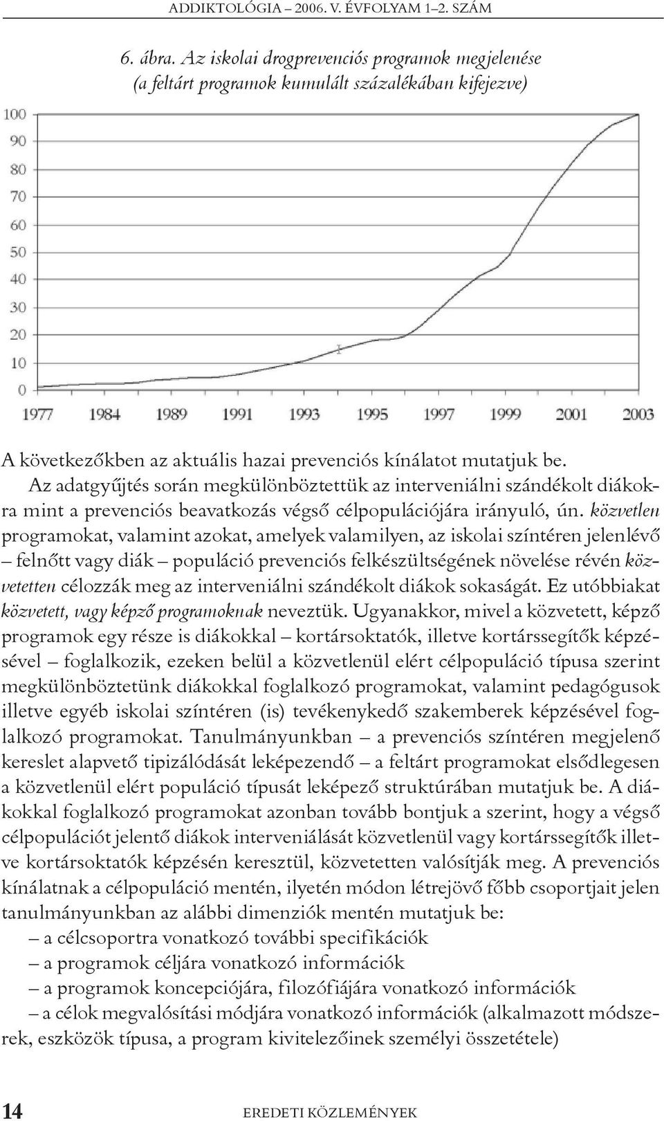 Az adatgyûjtés során megkülönböztettük az interveniálni szándékolt diákokra mint a prevenciós beavatkozás végsõ célpopulációjára irányuló, ún.