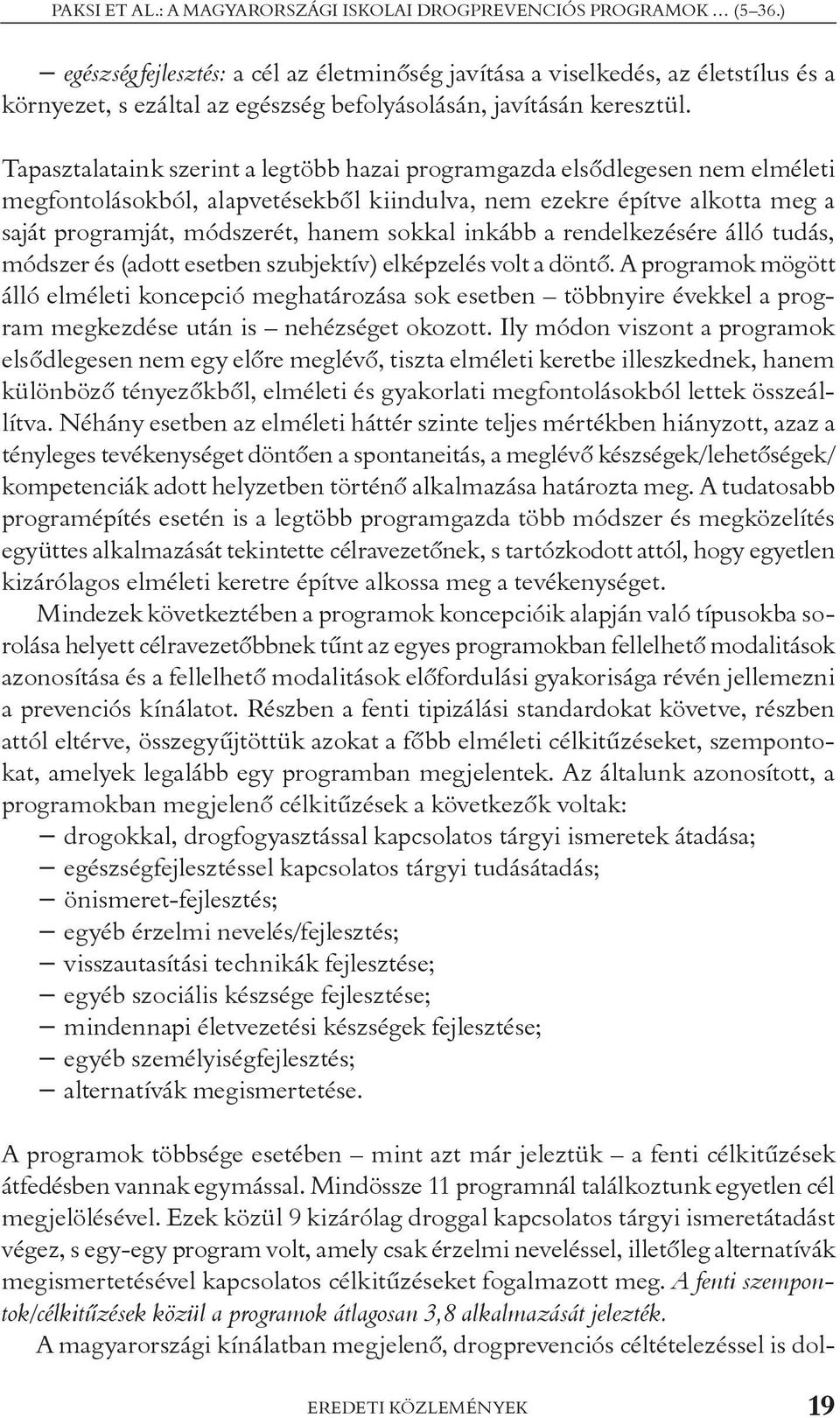 Tapasztalataink szerint a legtöbb hazai programgazda elsõdlegesen nem elméleti megfontolásokból, alapvetésekbõl kiindulva, nem ezekre építve alkotta meg a saját programját, módszerét, hanem sokkal