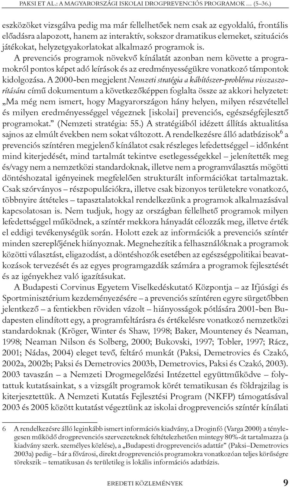 alkalmazó programok is. A prevenciós programok növekvõ kínálatát azonban nem követte a programokról pontos képet adó leírások és az eredményességükre vonatkozó támpontok kidolgozása.