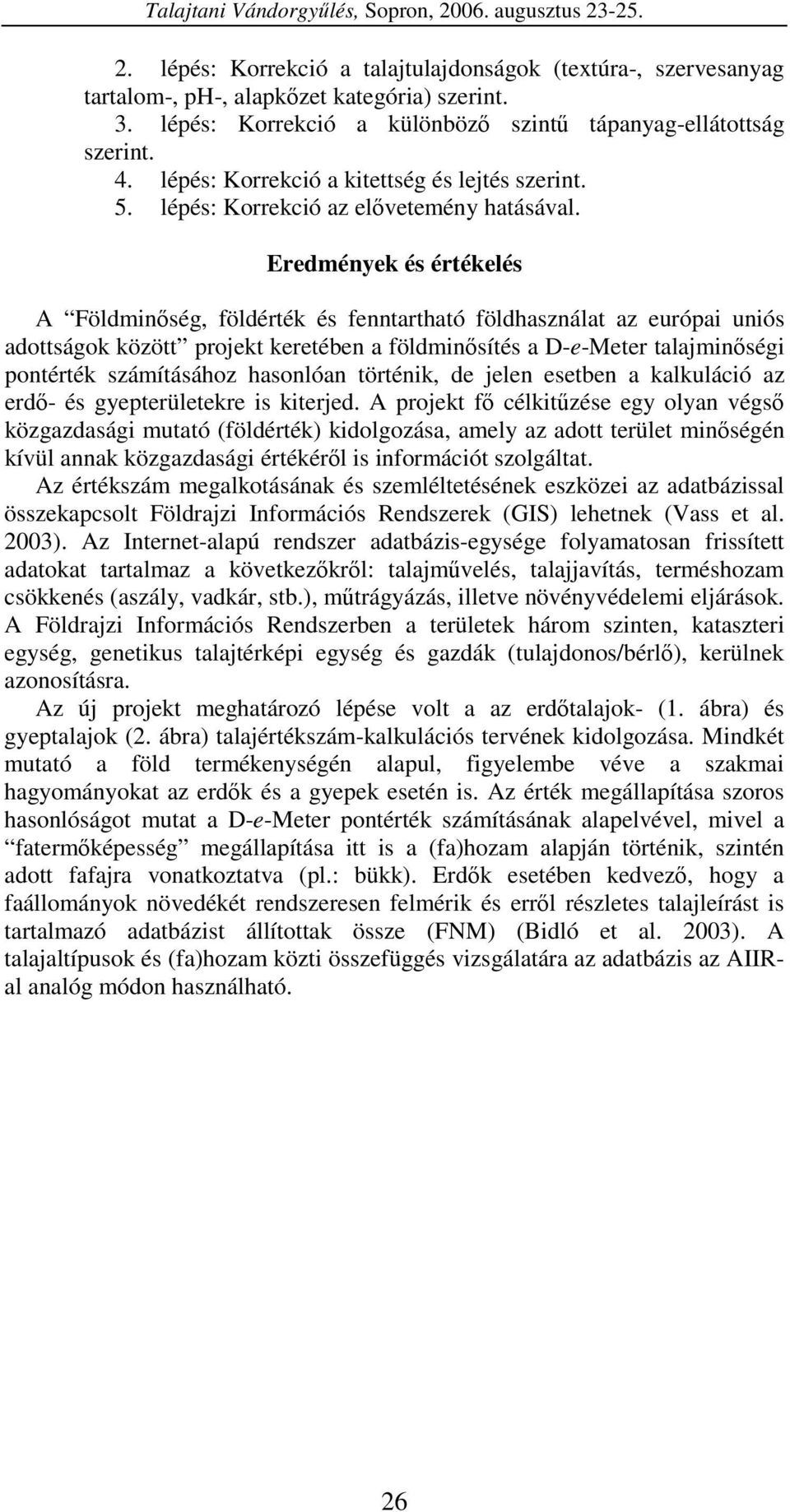 Eredmények és értékelés A Földminség, földérték és fenntartható földhasználat az európai uniós adottságok között projekt keretében a földminsítés a D-e-Meter talajminségi pontérték számításához