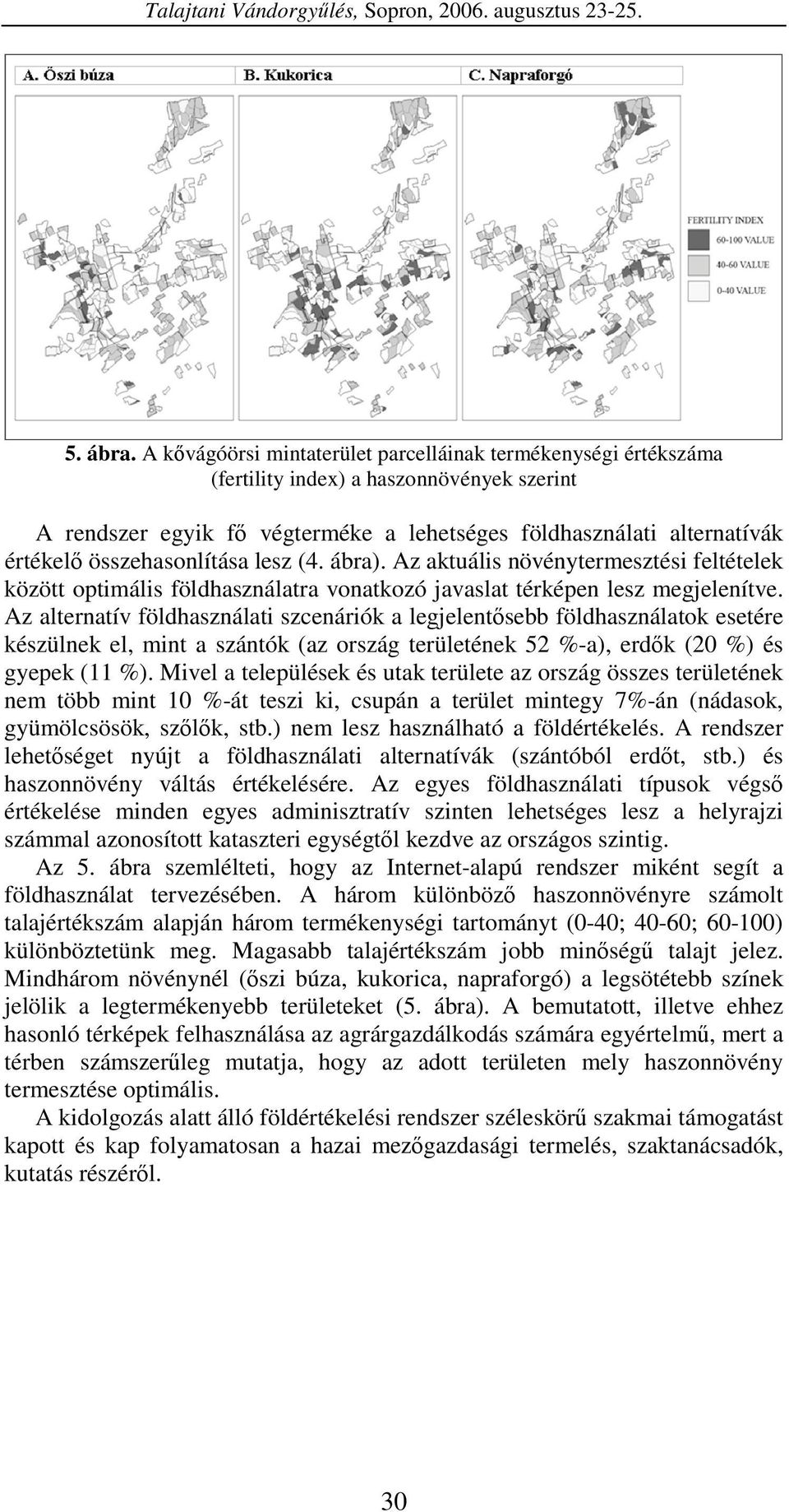 összehasonlítása lesz (4. ábra). Az aktuális növénytermesztési feltételek között optimális földhasználatra vonatkozó javaslat térképen lesz megjelenítve.