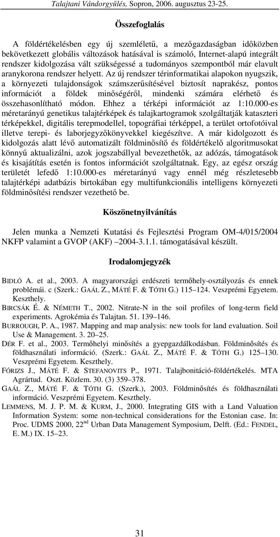 Az új rendszer térinformatikai alapokon nyugszik, a környezeti tulajdonságok számszersítésével biztosít naprakész, pontos információt a földek minségérl, mindenki számára elérhet és összehasonlítható